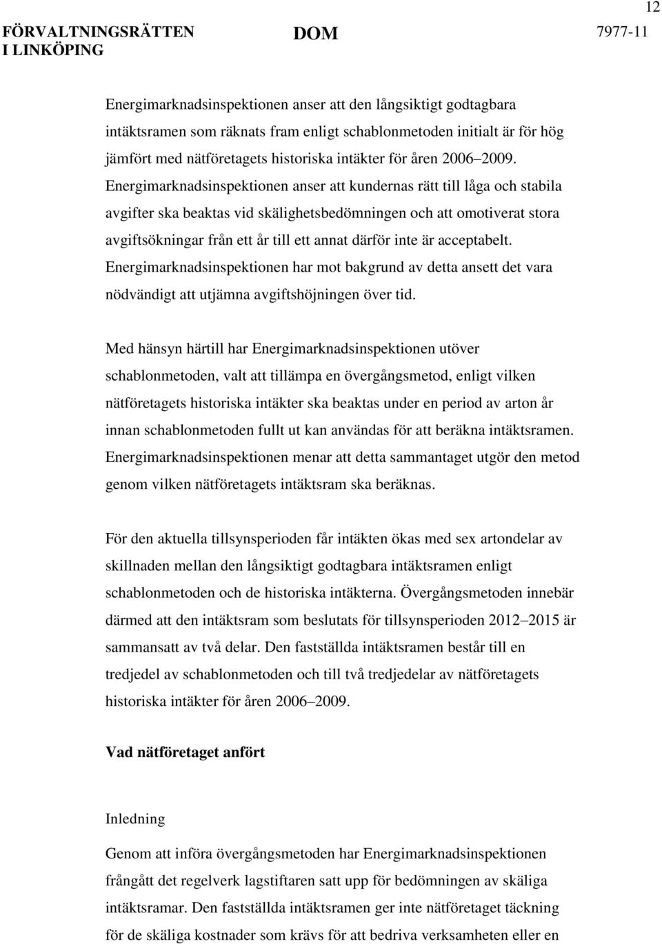 därför inte är acceptabelt. Energimarknadsinspektionen har mot bakgrund av detta ansett det vara nödvändigt att utjämna avgiftshöjningen över tid.