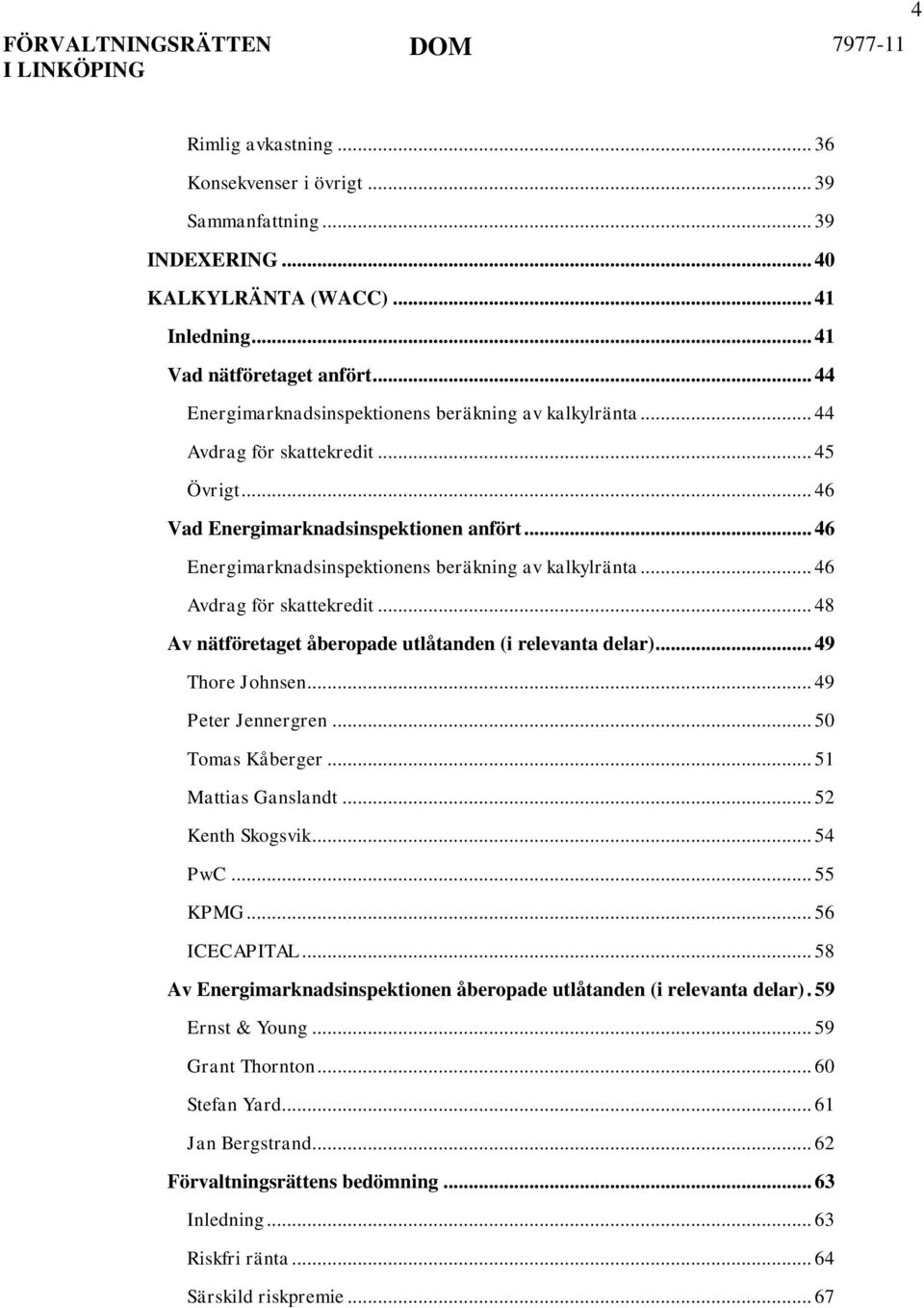 .. 46 Energimarknadsinspektionens beräkning av kalkylränta... 46 Avdrag för skattekredit... 48 Av nätföretaget åberopade utlåtanden (i relevanta delar)... 49 Thore Johnsen... 49 Peter Jennergren.