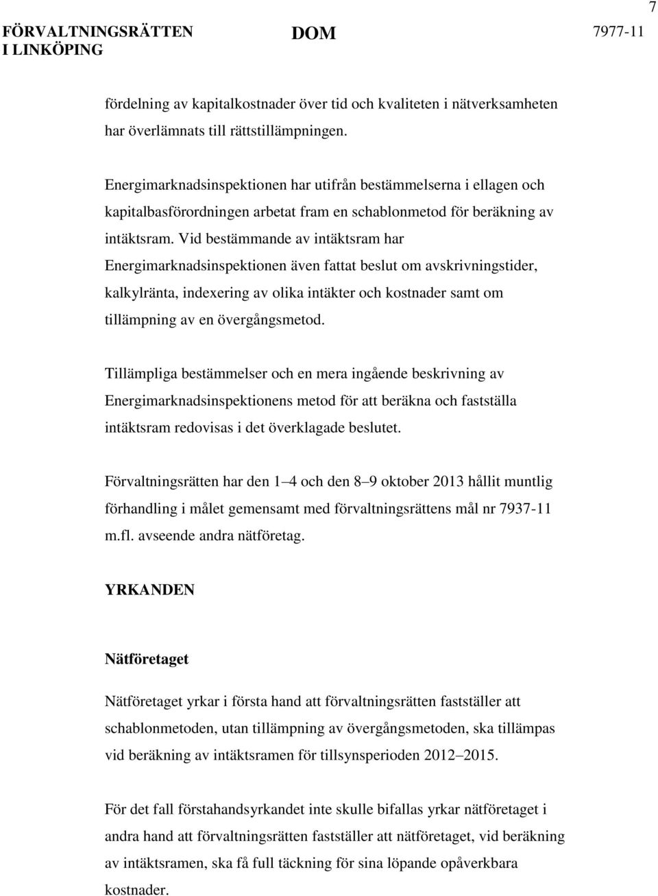 Vid bestämmande av intäktsram har Energimarknadsinspektionen även fattat beslut om avskrivningstider, kalkylränta, indexering av olika intäkter och kostnader samt om tillämpning av en övergångsmetod.