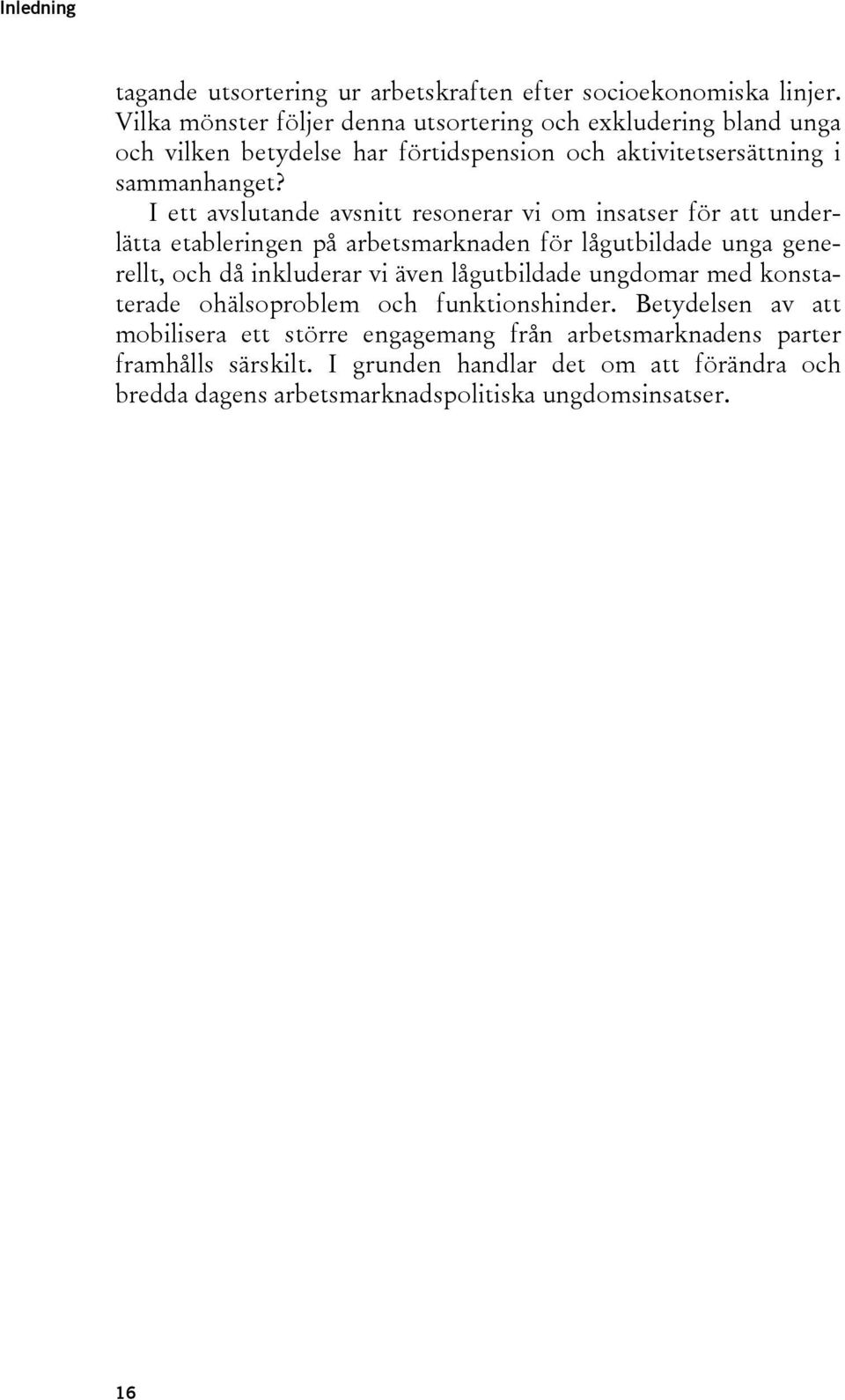 I ett avslutande avsnitt resonerar vi om insatser för att underlätta etableringen på arbetsmarknaden för lågutbildade unga generellt, och då inkluderar vi även