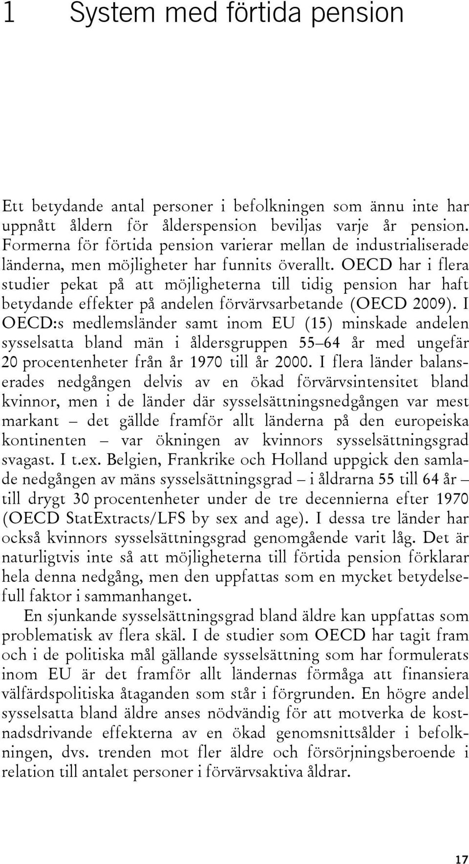 OECD har i flera studier pekat på att möjligheterna till tidig pension har haft betydande effekter på andelen förvärvsarbetande (OECD 2009).