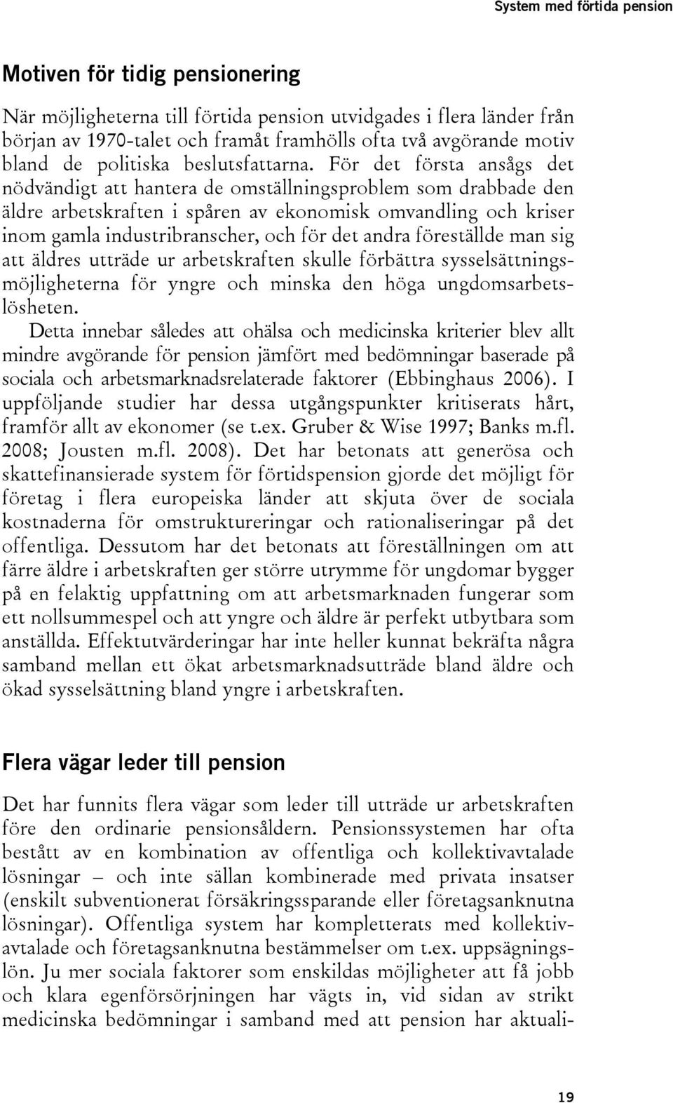 För det första ansågs det nödvändigt att hantera de omställningsproblem som drabbade den äldre arbetskraften i spåren av ekonomisk omvandling och kriser inom gamla industribranscher, och för det