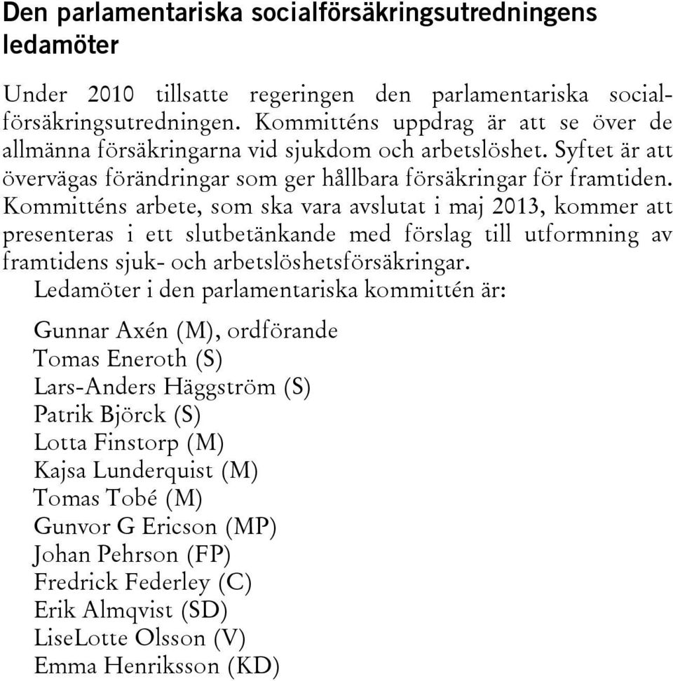 Kommitténs arbete, som ska vara avslutat i maj 2013, kommer att presenteras i ett slutbetänkande med förslag till utformning av framtidens sjuk- och arbetslöshetsförsäkringar.