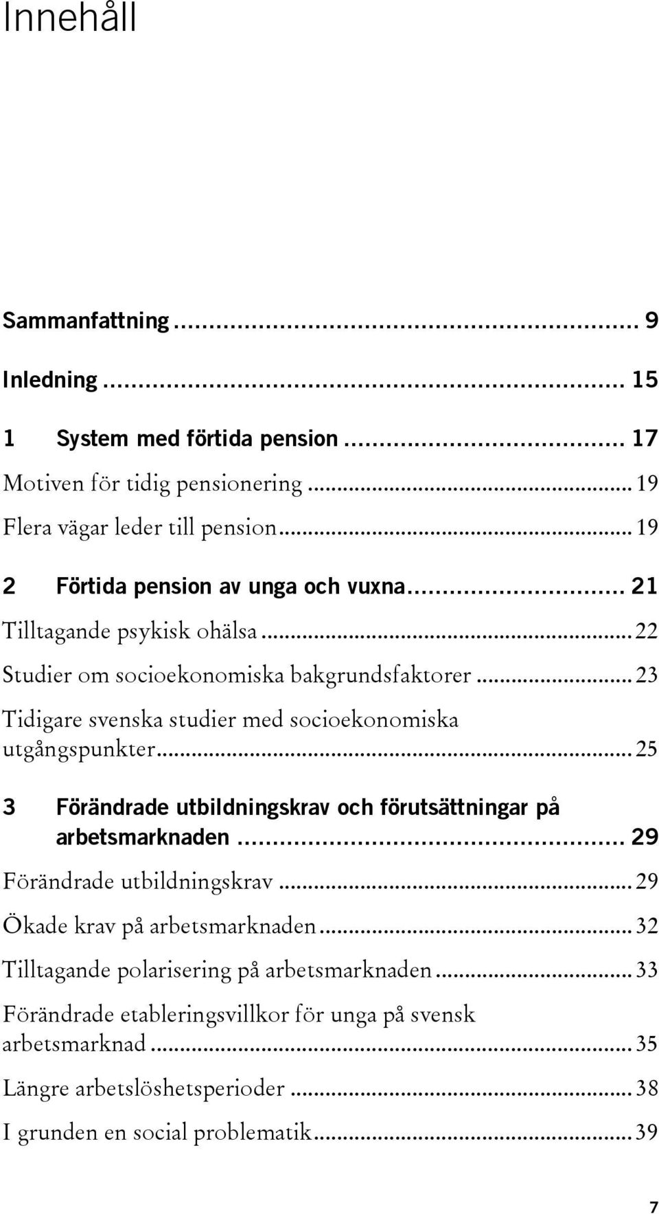 .. 23 Tidigare svenska studier med socioekonomiska utgångspunkter... 25 3 Förändrade utbildningskrav och förutsättningar på arbetsmarknaden... 29 Förändrade utbildningskrav.