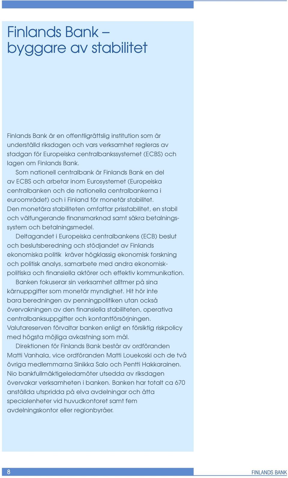 Som nationell centralbank är Finlands Bank en del av ECBS och arbetar inom Eurosystemet (Europeiska centralbanken och de nationella centralbankerna i euroområdet) och i Finland för monetär stabilitet.