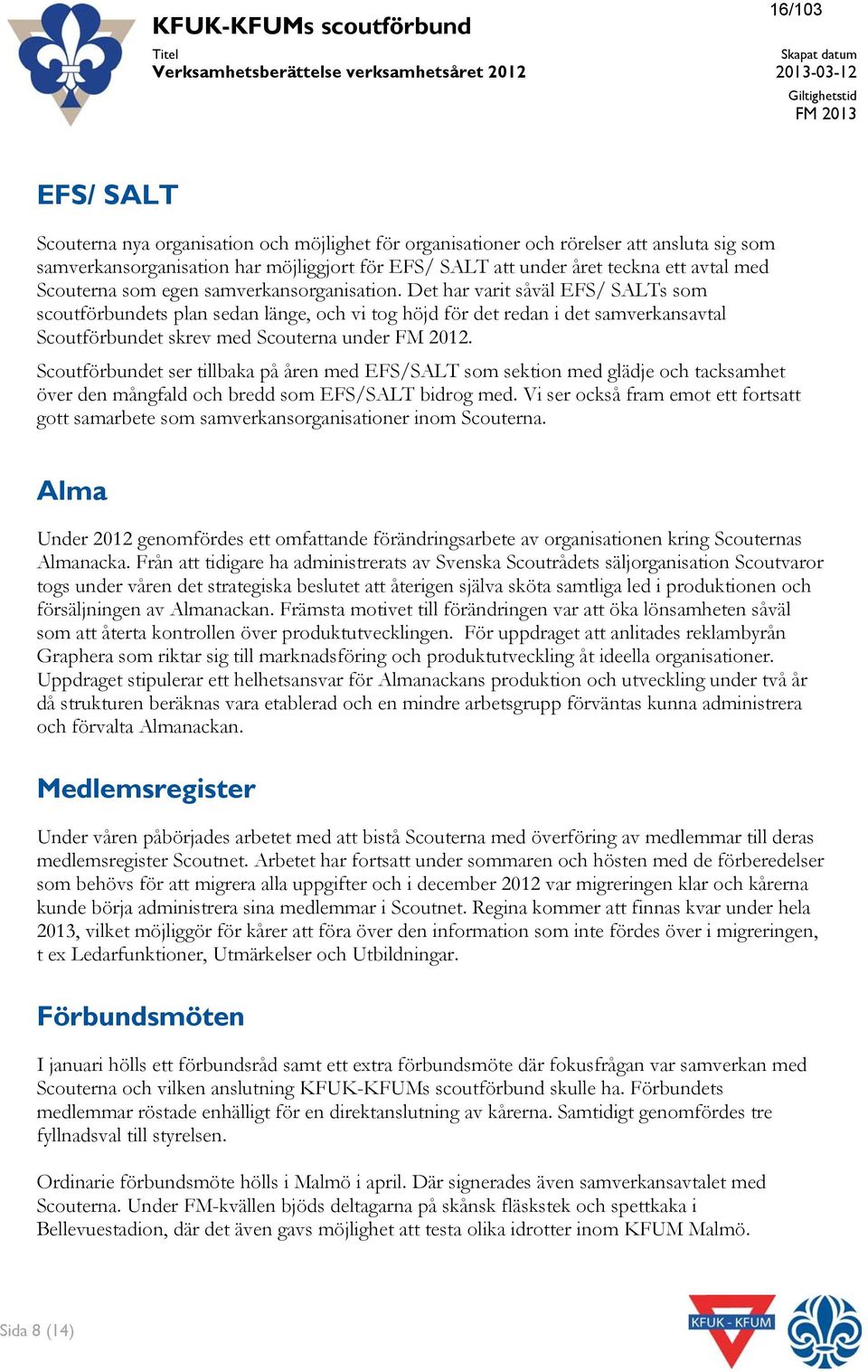 Det har varit såväl EFS/ SALTs som scoutförbundets plan sedan länge, och vi tog höjd för det redan i det samverkansavtal Scoutförbundet skrev med Scouterna under FM 2012.