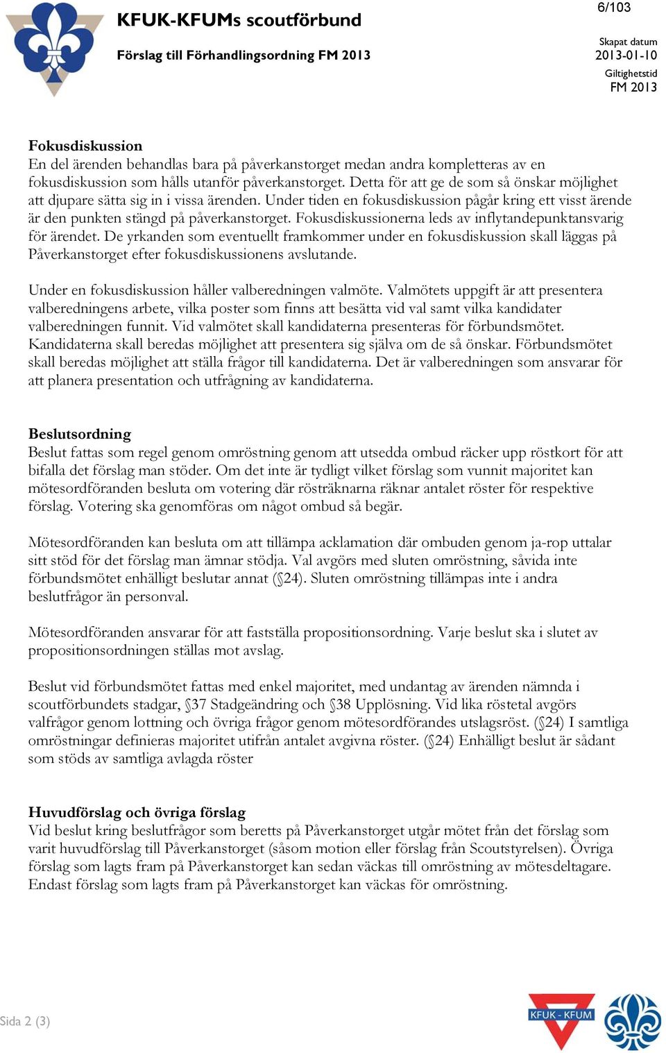 Under tiden en fokusdiskussion pågår kring ett visst ärende är den punkten stängd på påverkanstorget. Fokusdiskussionerna leds av inflytandepunktansvarig för ärendet.