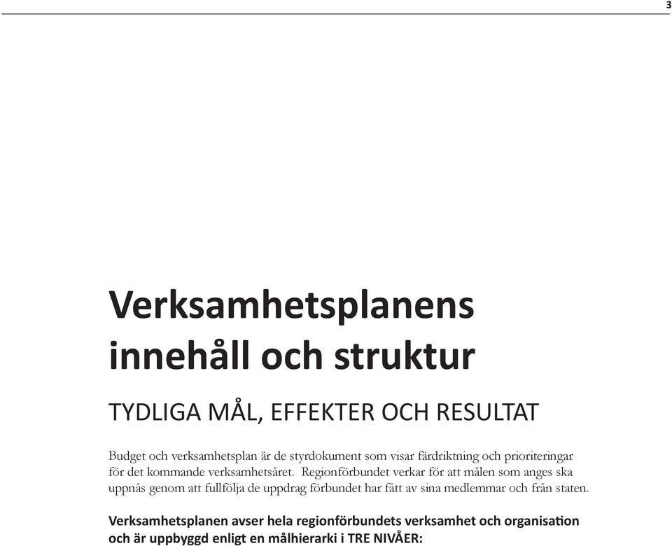 Regionförbundet verkar för att målen som anges ska uppnås genom att fullfölja de uppdrag förbundet har fått av sina