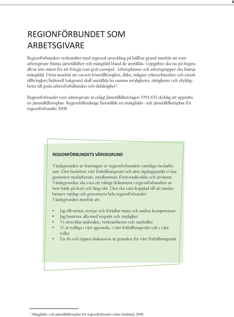 Detta innebär att oavsett könstillhörighet, ålder, tidigare yrkeserfarenhet och etnisk tillhörighet/kulturell bakgrund skall anställda ha samma möjligheter, rättigheter och skyldigheter till goda