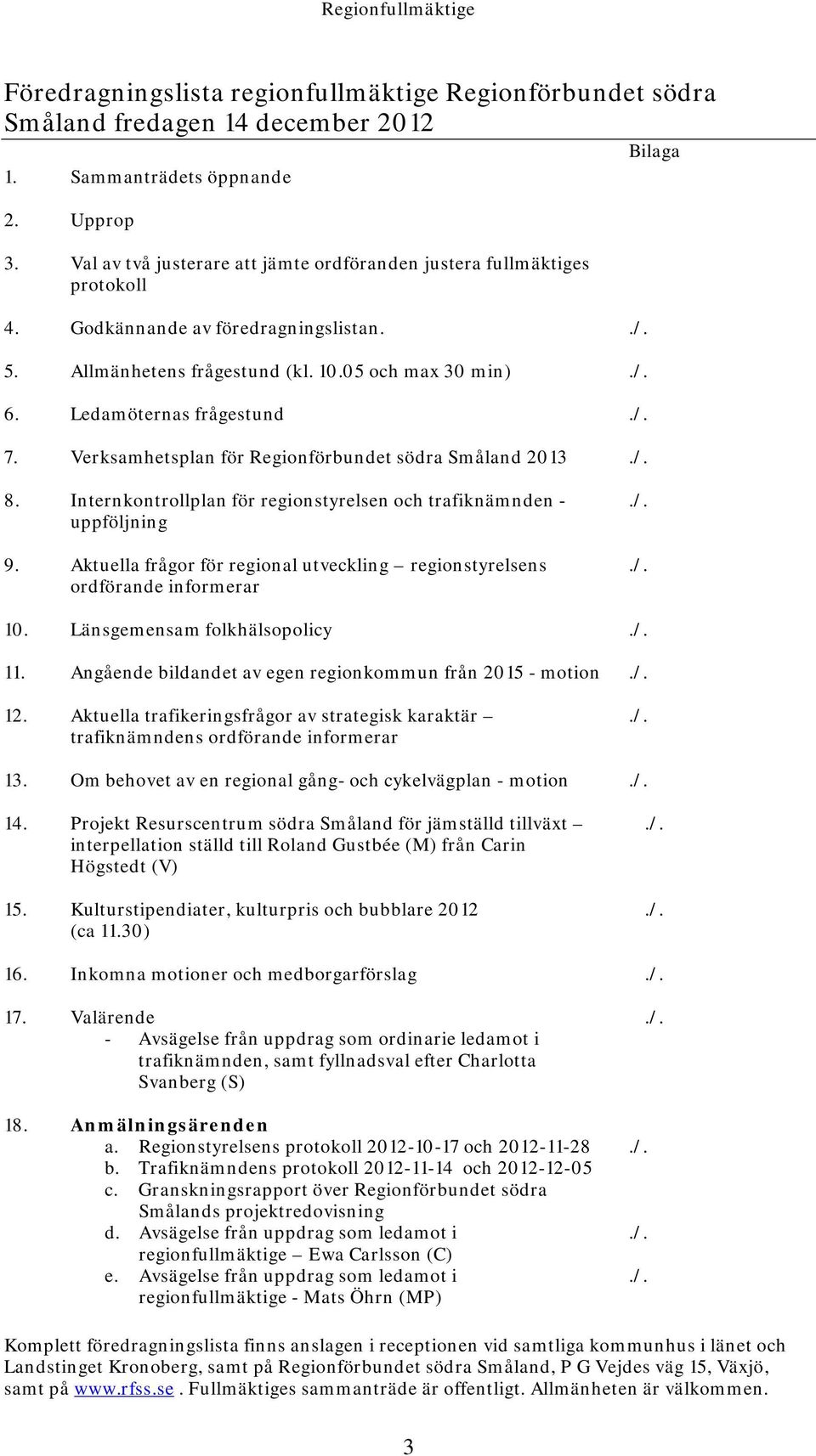 /. 7. Verksamhetsplan för Regionförbundet södra Småland 2013./. 8. Internkontrollplan för regionstyrelsen och trafiknämnden - uppföljning 9.