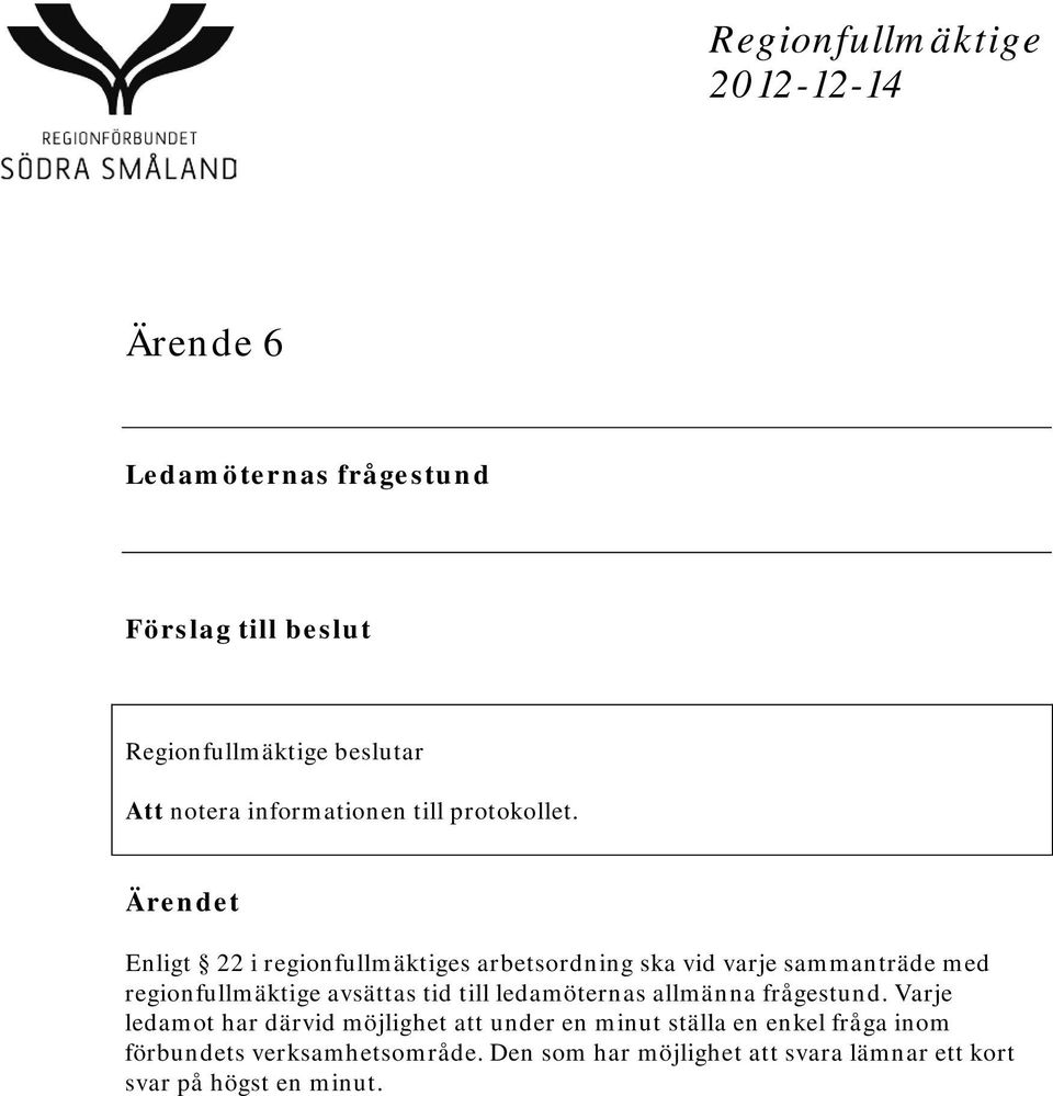 Ärendet Enligt 22 i regionfullmäktiges arbetsordning ska vid varje sammanträde med regionfullmäktige avsättas tid till