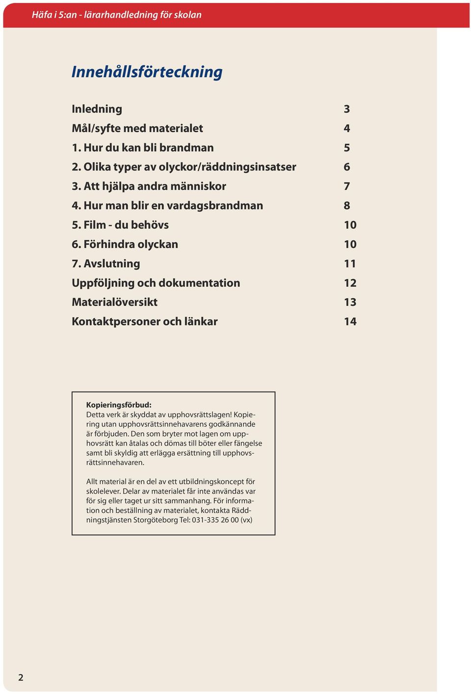 Avslutning 11 Uppföljning och dokumentation 12 Materialöversikt 13 Kontaktpersoner och länkar 14 Kopieringsförbud: Detta verk är skyddat av upphovsrättslagen!