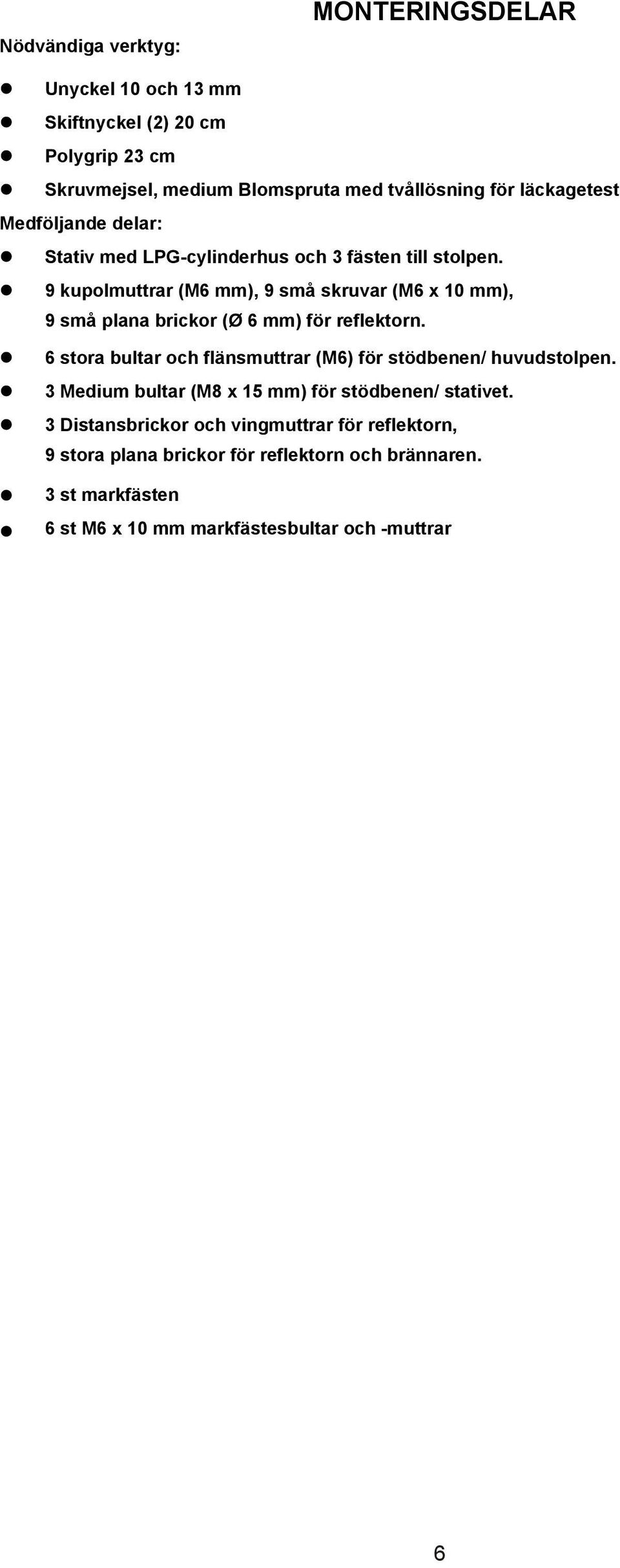 9 kupolmuttrar (M6 mm), 9 små skruvar (M6 x 10 mm), 9 små plana brickor (Ø 6 mm) för reflektorn.