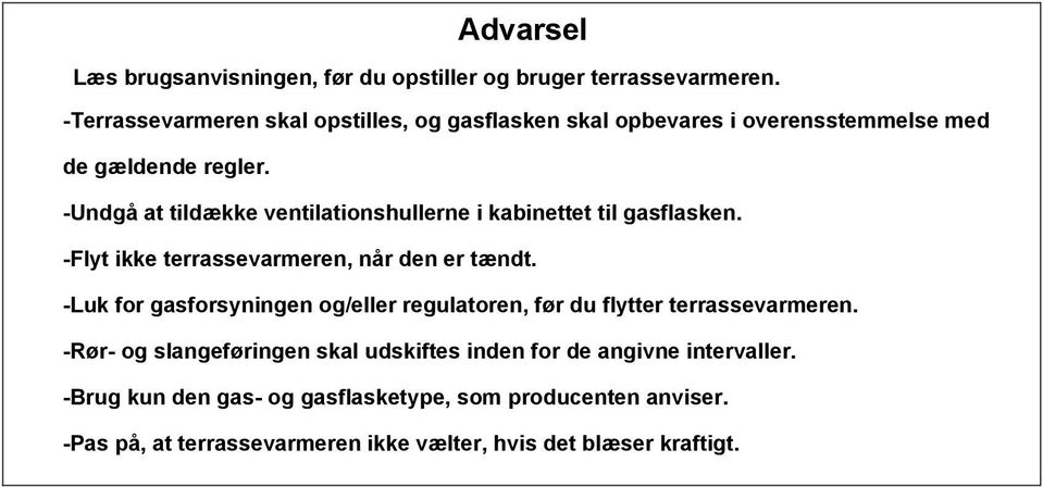-Undgå at tildække ventilationshullerne i kabinettet til gasflasken. -Flyt ikke terrassevarmeren, når den er tændt.