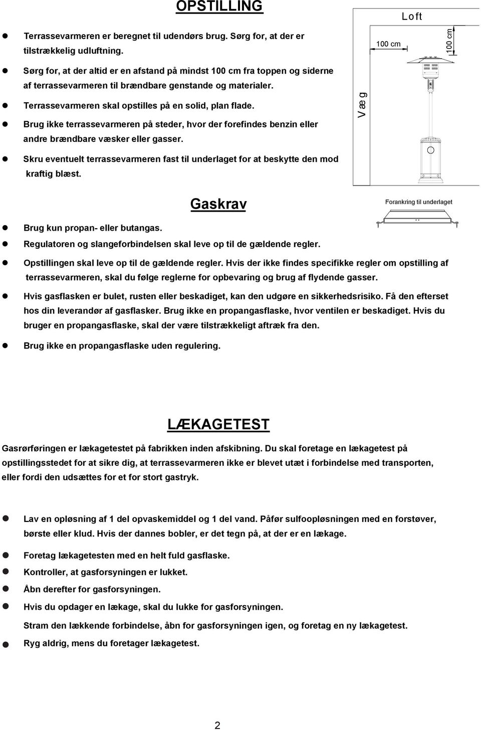 Terrassevarmeren skal opstilles på en solid, plan flade. Brug ikke terrassevarmeren på steder, hvor der forefindes benzin eller andre brændbare væsker eller gasser.