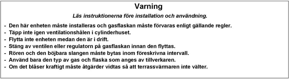 - Täpp inte igen ventilationshålen i cylinderhuset. - Flytta inte enheten medan den är i drift.