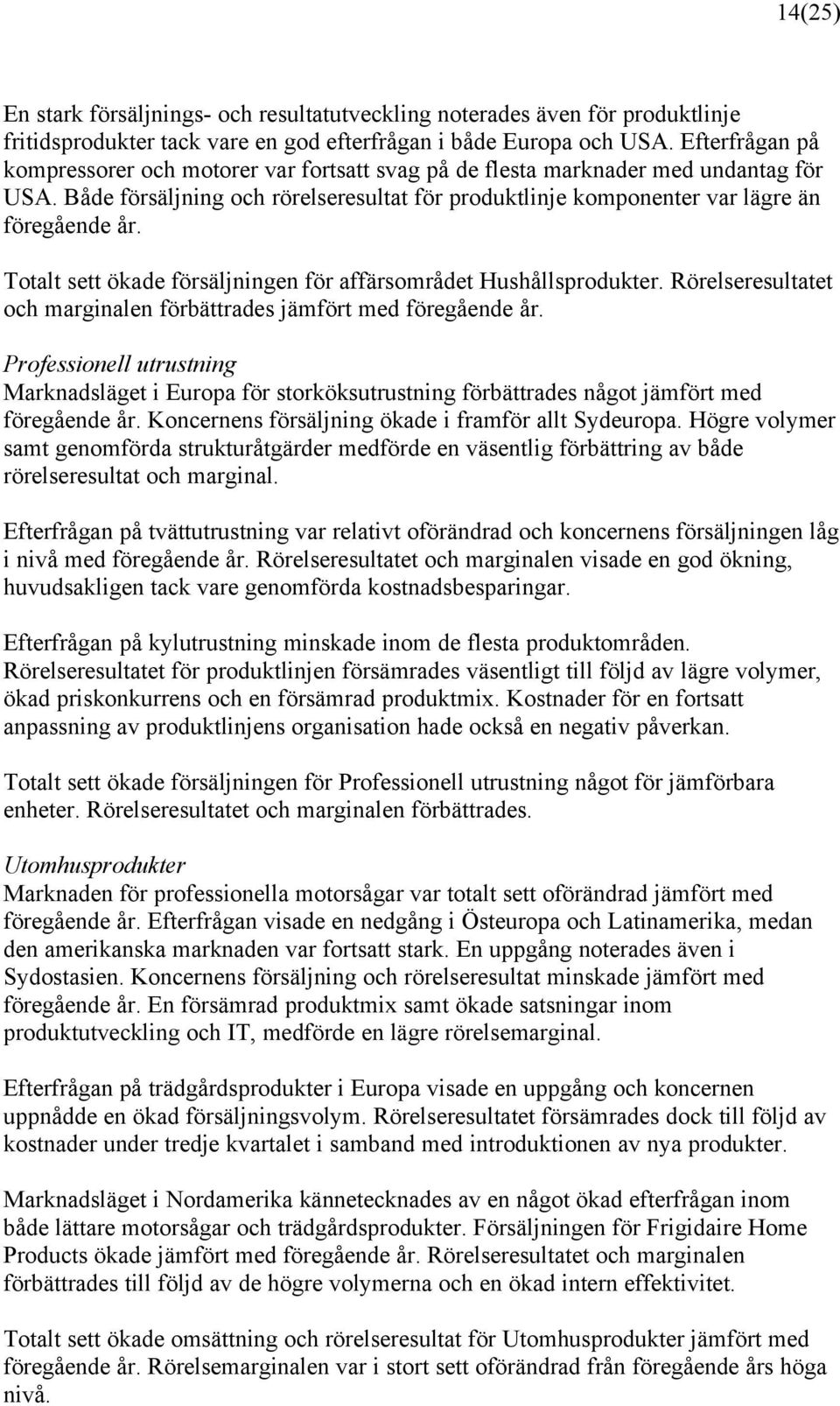 Totalt sett ökade försäljningen för affärsområdet Hushållsprodukter. Rörelseresultatet och marginalen förbättrades jämfört med föregående år.