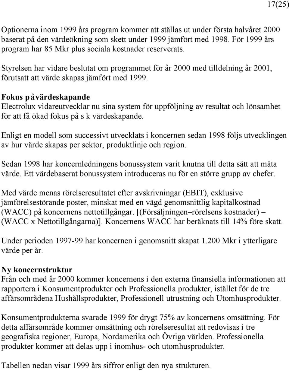 Fokus på värdeskapande Electrolux vidareutvecklar nu sina system för uppföljning av resultat och lönsamhet för att få ökad fokus på s k värdeskapande.