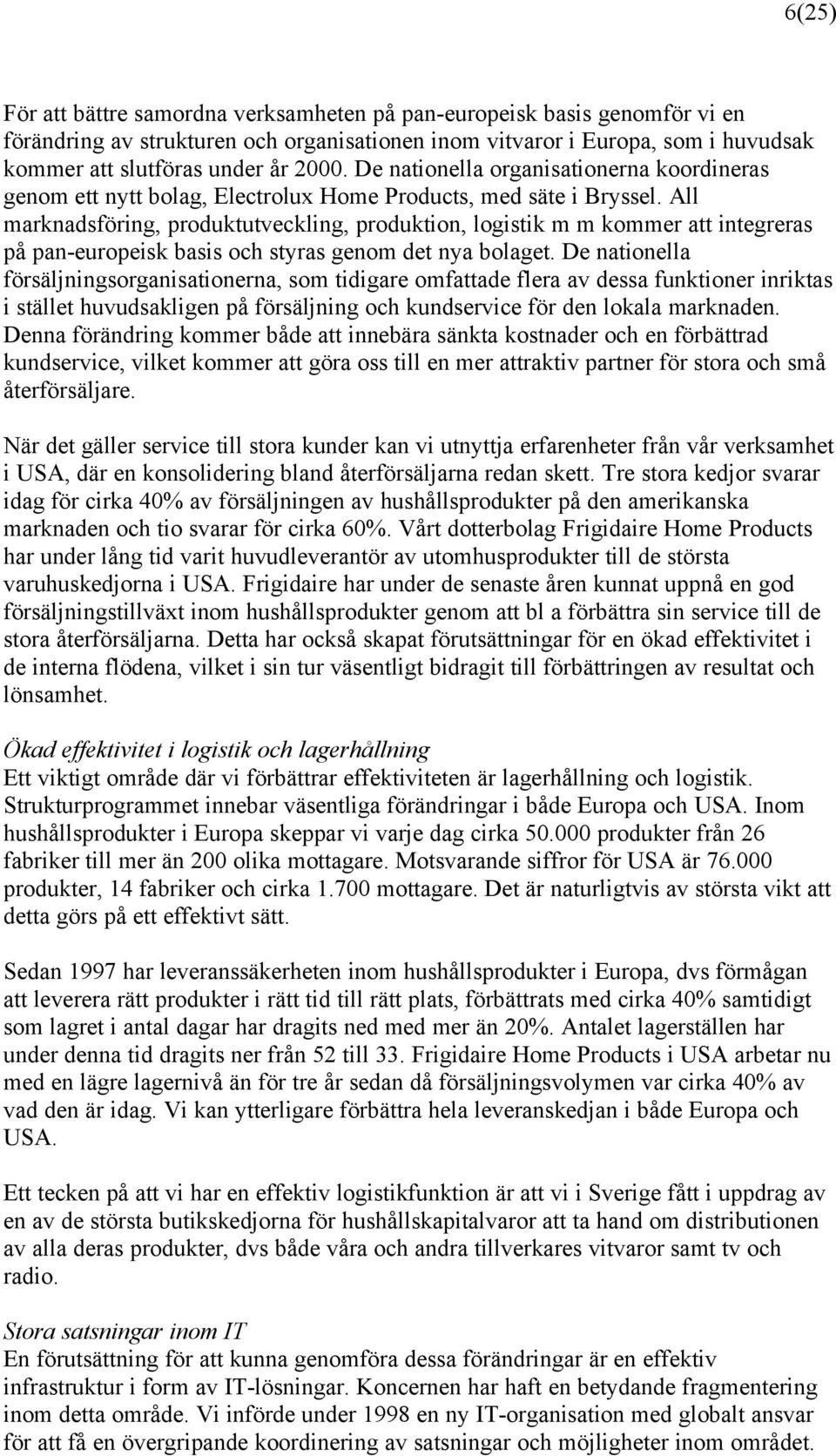 All marknadsföring, produktutveckling, produktion, logistik m m kommer att integreras på pan-europeisk basis och styras genom det nya bolaget.