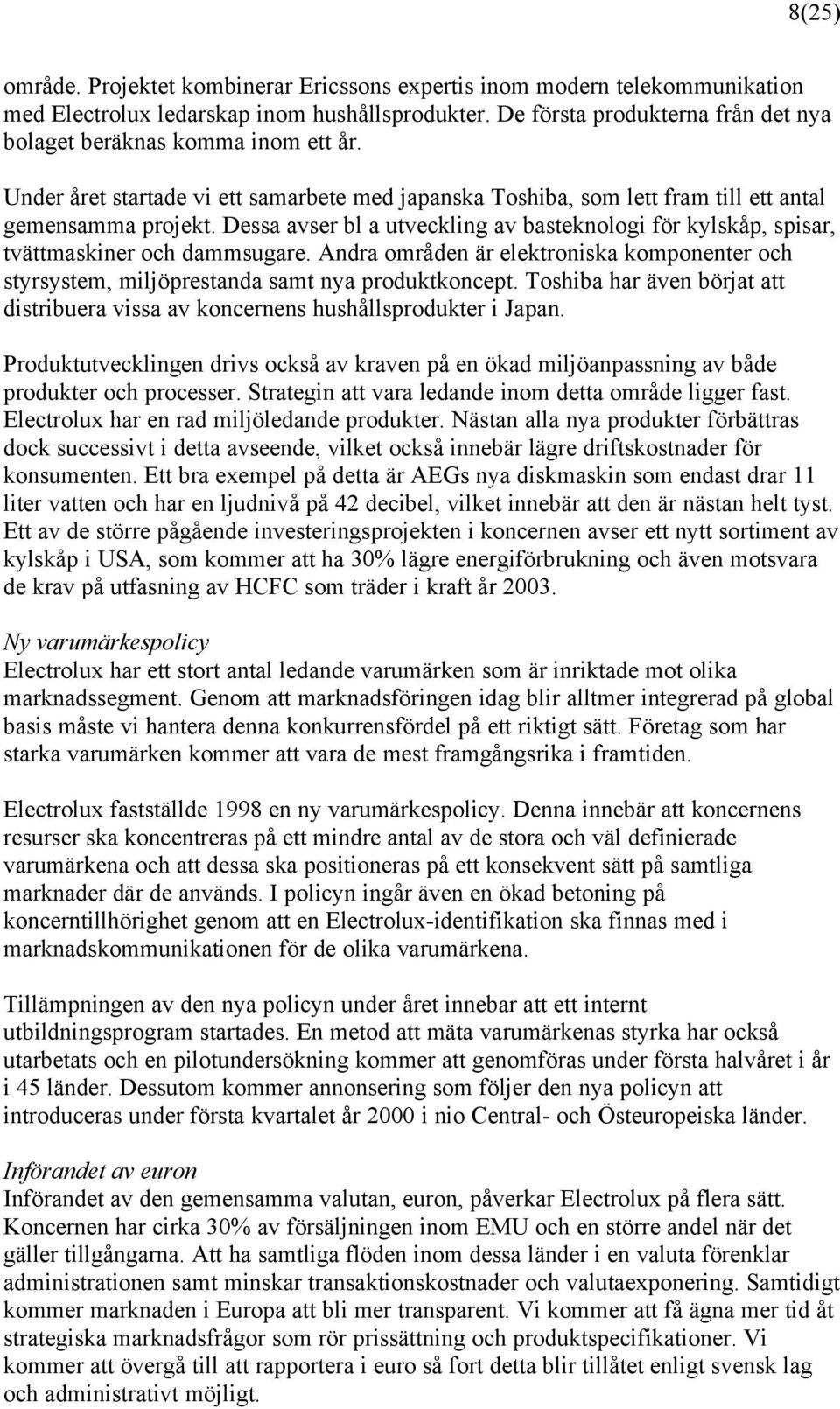 Dessa avser bl a utveckling av basteknologi för kylskåp, spisar, tvättmaskiner och dammsugare. Andra områden är elektroniska komponenter och styrsystem, miljöprestanda samt nya produktkoncept.