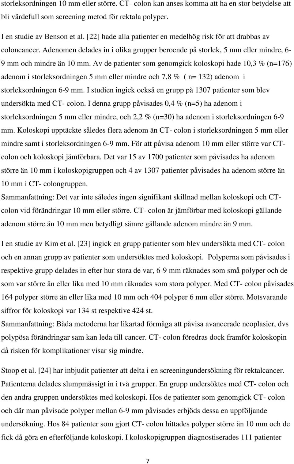 Av de patienter som genomgick koloskopi hade 10,3 % (n=176) adenom i storleksordningen 5 mm eller mindre och 7,8 % ( n= 132) adenom i storleksordningen 6-9 mm.