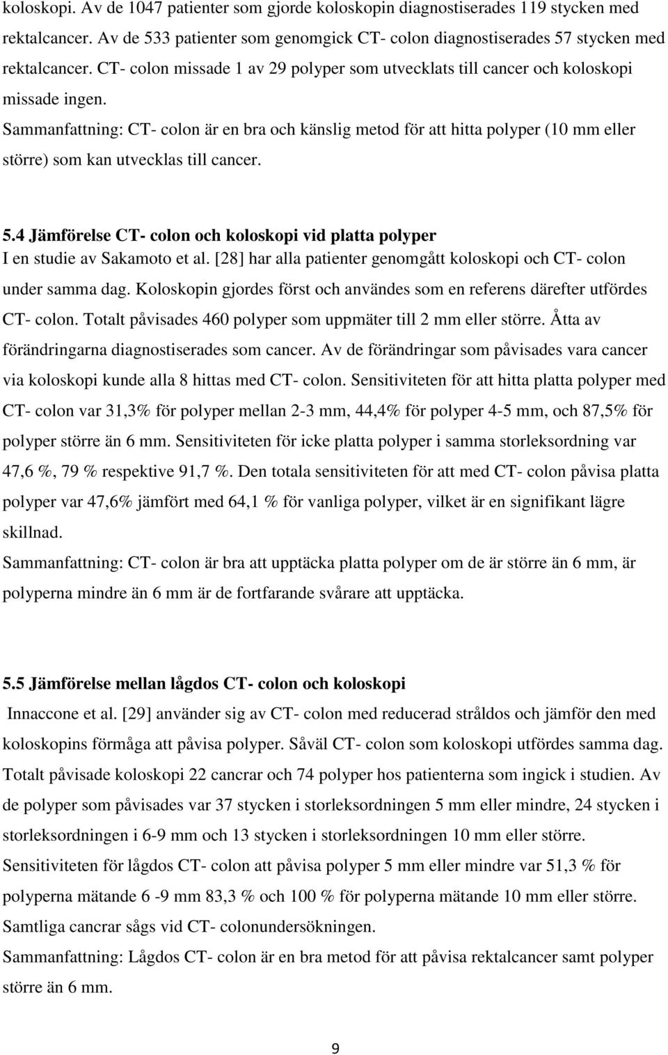 Sammanfattning: CT- colon är en bra och känslig metod för att hitta polyper (10 mm eller större) som kan utvecklas till cancer. 5.