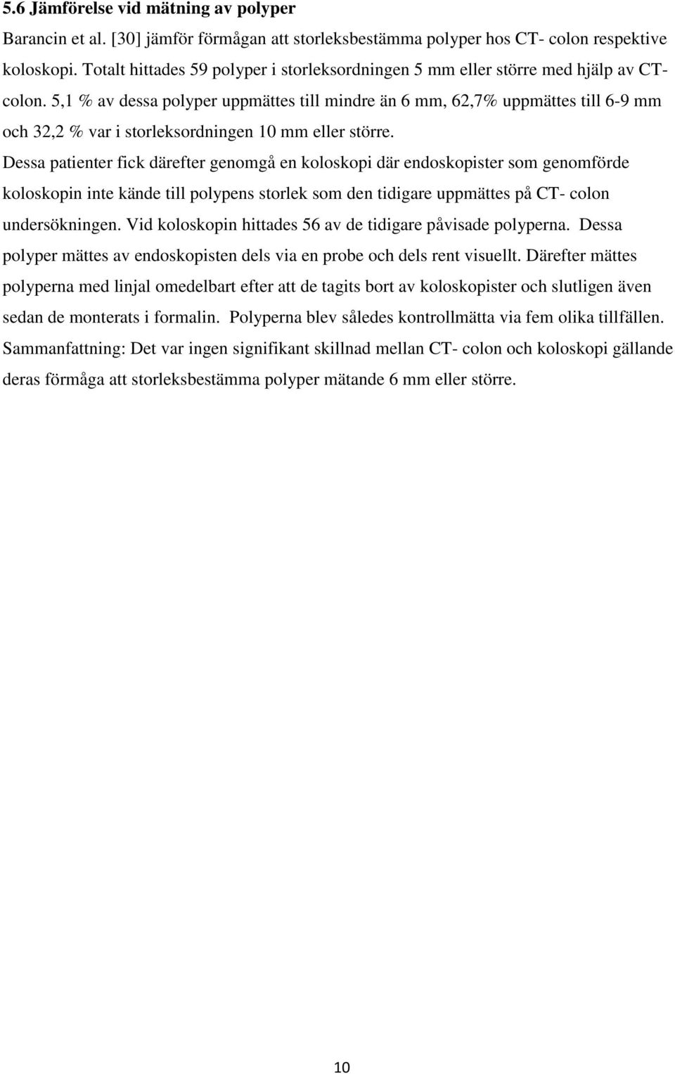 5,1 % av dessa polyper uppmättes till mindre än 6 mm, 62,7% uppmättes till 6-9 mm och 32,2 % var i storleksordningen 10 mm eller större.