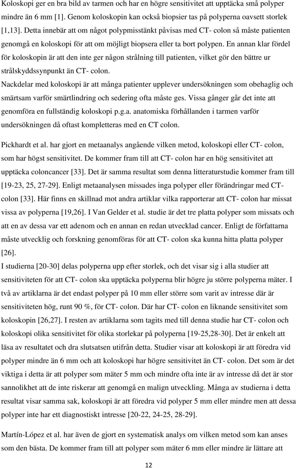 En annan klar fördel för koloskopin är att den inte ger någon strålning till patienten, vilket gör den bättre ur strålskyddssynpunkt än CT- colon.