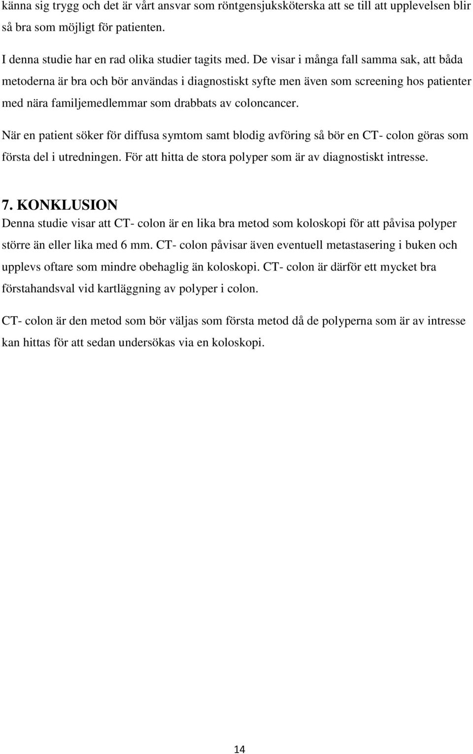 När en patient söker för diffusa symtom samt blodig avföring så bör en CT- colon göras som första del i utredningen. För att hitta de stora polyper som är av diagnostiskt intresse. 7.