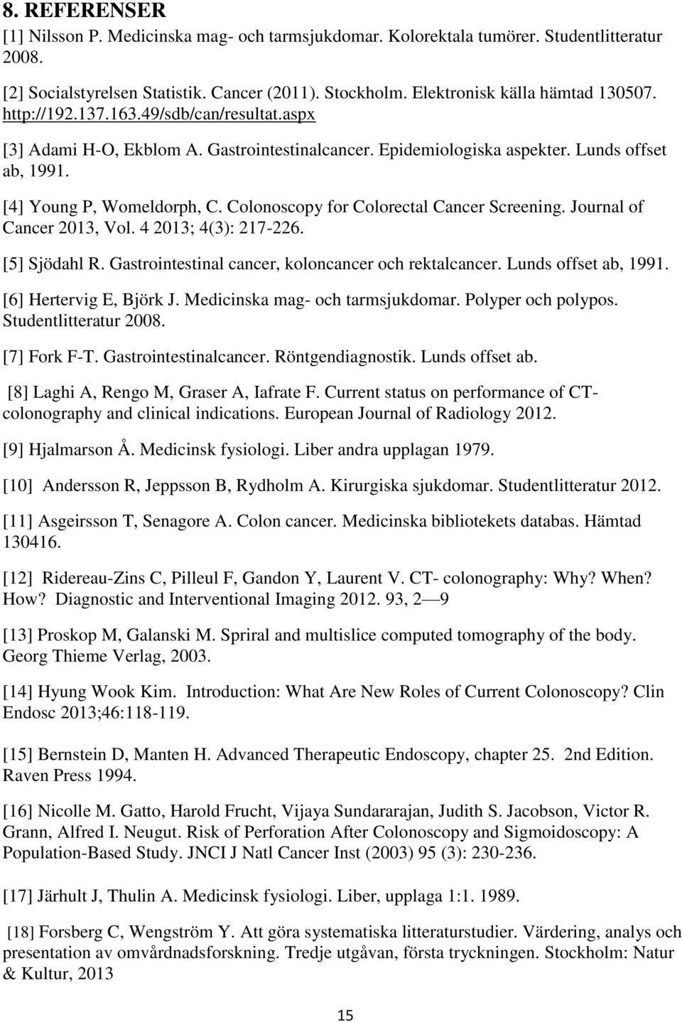 Colonoscopy for Colorectal Cancer Screening. Journal of Cancer 2013, Vol. 4 2013; 4(3): 217-226. [5] Sjödahl R. Gastrointestinal cancer, koloncancer och rektalcancer. Lunds offset ab, 1991.