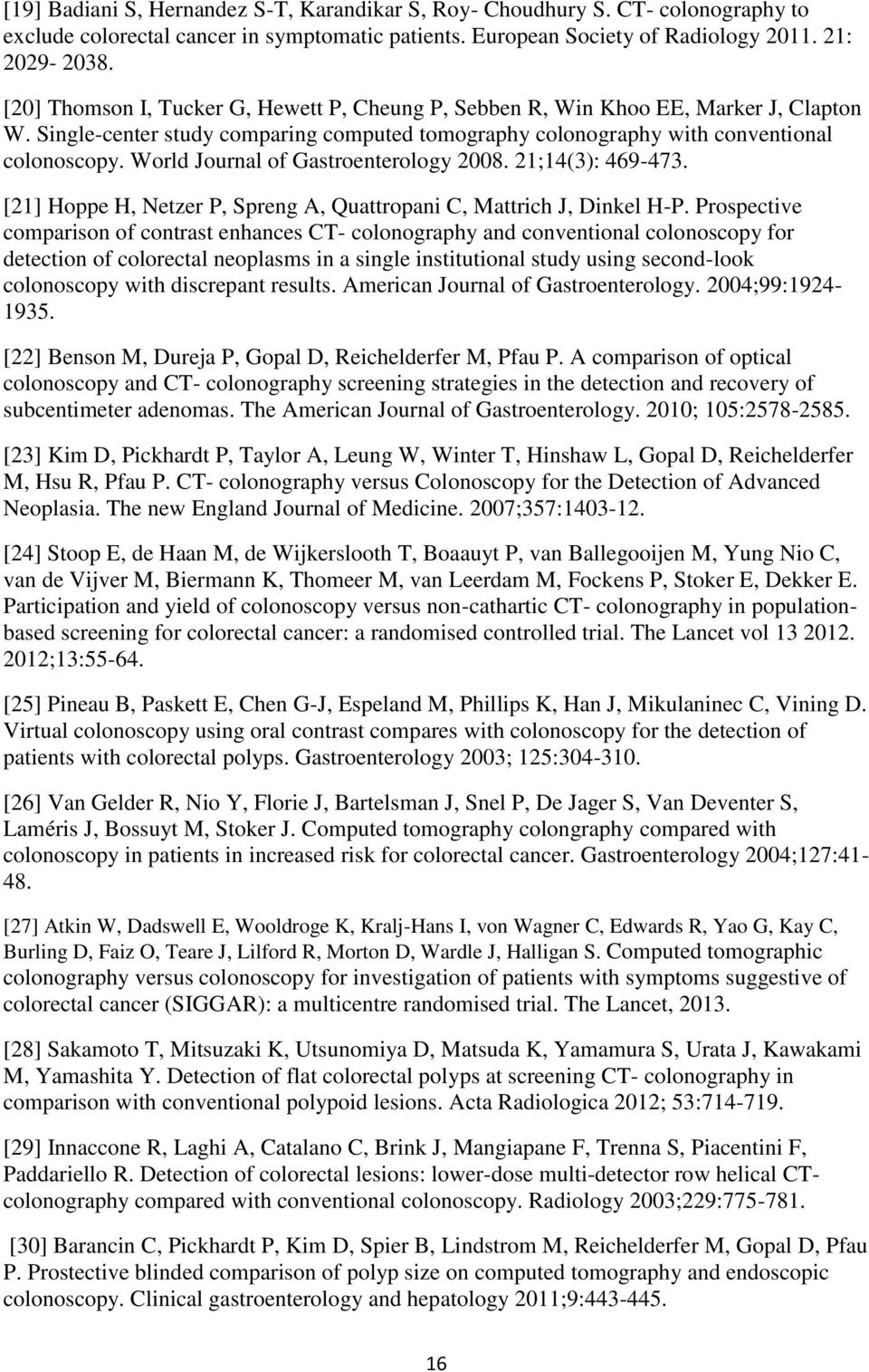 World Journal of Gastroenterology 2008. 21;14(3): 469-473. [21] Hoppe H, Netzer P, Spreng A, Quattropani C, Mattrich J, Dinkel H-P.