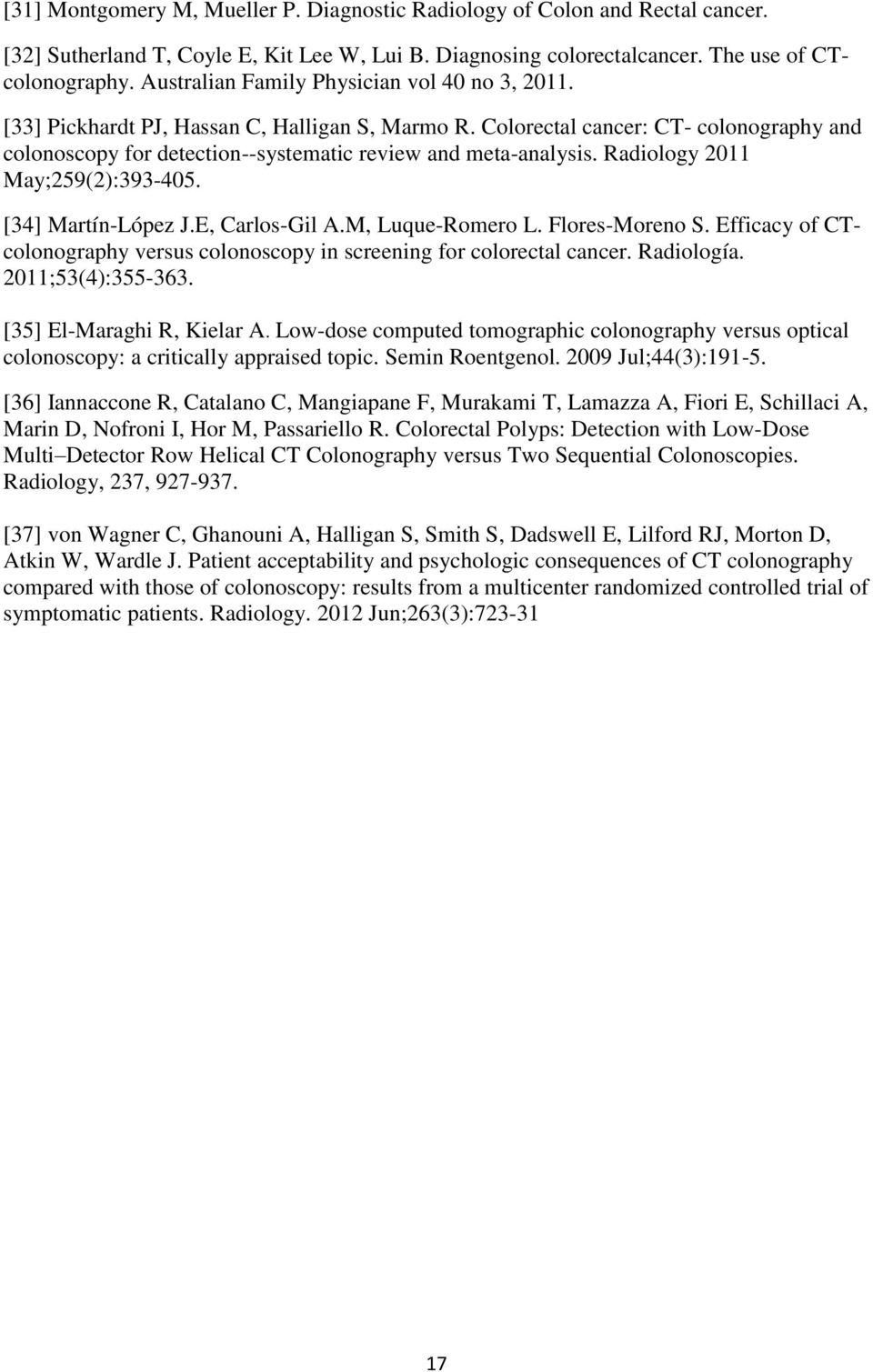 Radiology 2011 May;259(2):393-405. [34] Martín-López J.E, Carlos-Gil A.M, Luque-Romero L. Flores-Moreno S. Efficacy of CTcolonography versus colonoscopy in screening for colorectal cancer. Radiología.