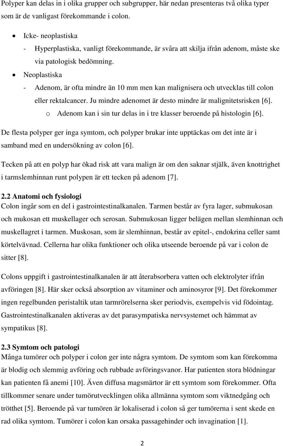 Neoplastiska - Adenom, är ofta mindre än 10 mm men kan malignisera och utvecklas till colon eller rektalcancer. Ju mindre adenomet är desto mindre är malignitetsrisken [6].