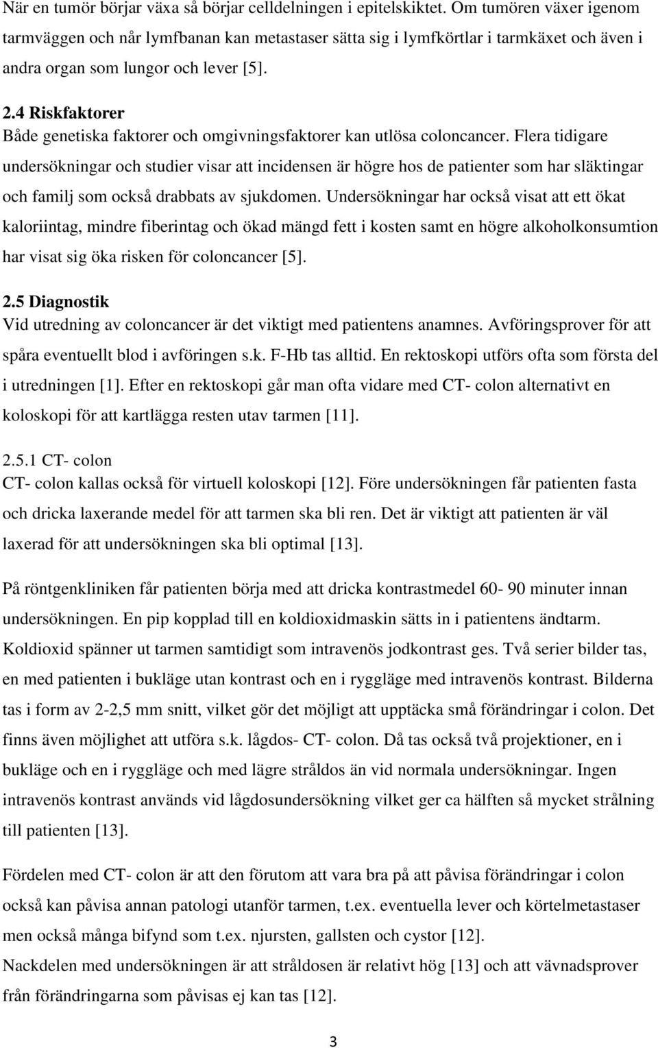 4 Riskfaktorer Både genetiska faktorer och omgivningsfaktorer kan utlösa coloncancer.