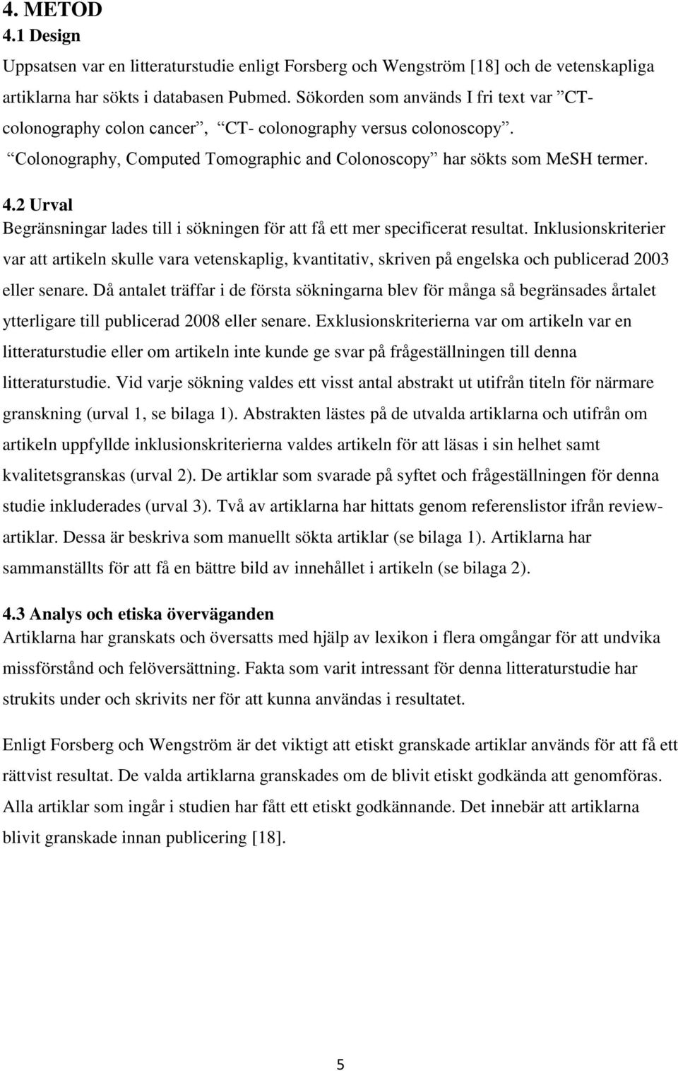 2 Urval Begränsningar lades till i sökningen för att få ett mer specificerat resultat.