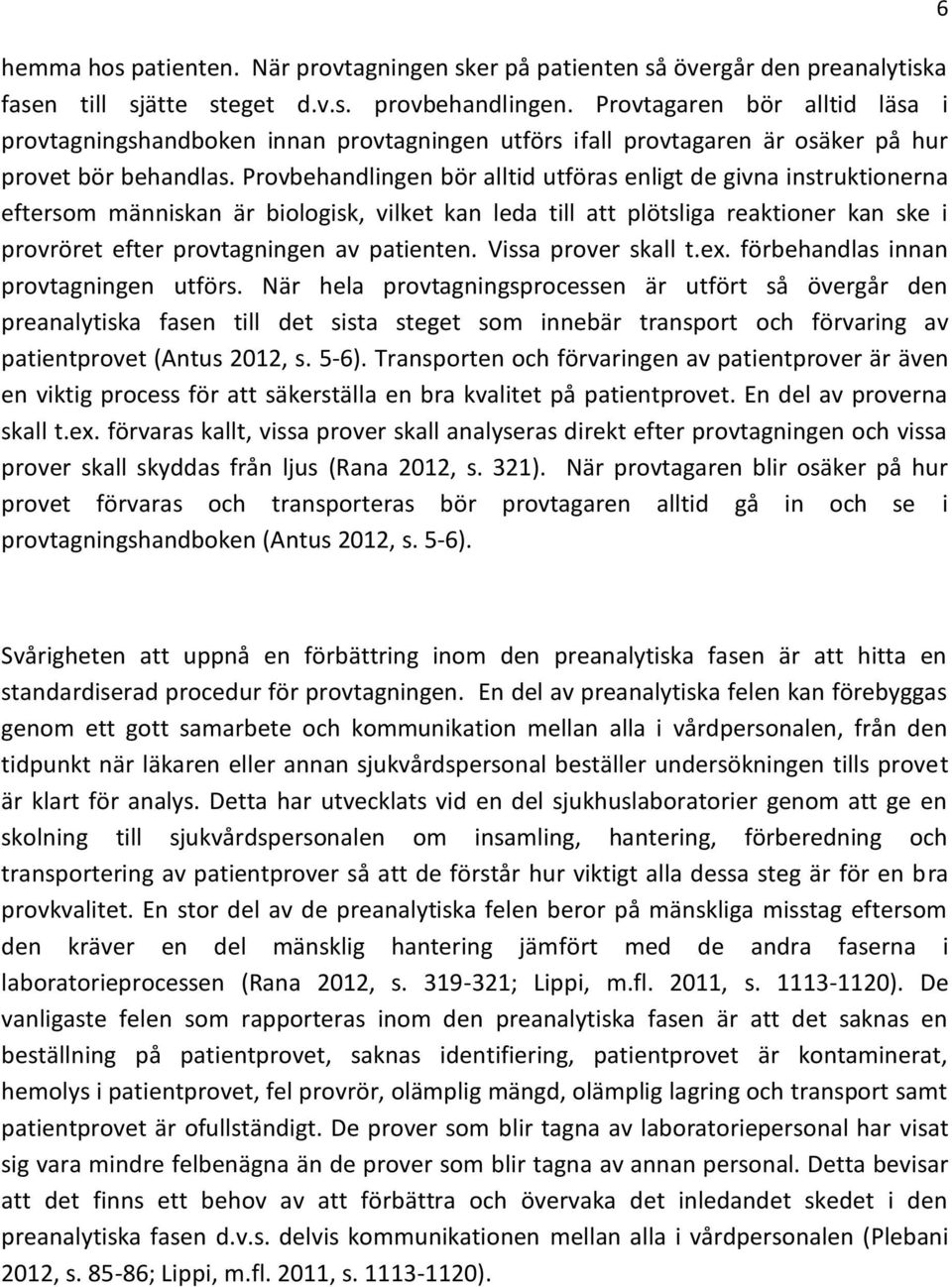 Provbehandlingen bör alltid utföras enligt de givna instruktionerna eftersom människan är biologisk, vilket kan leda till att plötsliga reaktioner kan ske i provröret efter provtagningen av patienten.