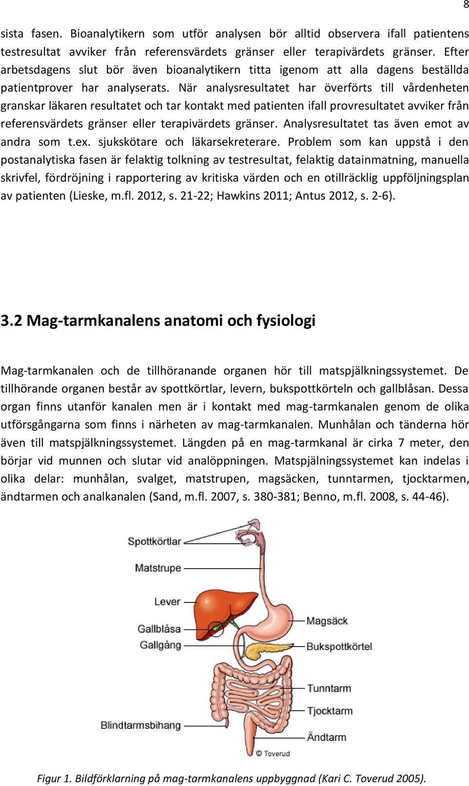 När analysresultatet har överförts till vårdenheten granskar läkaren resultatet och tar kontakt med patienten ifall provresultatet avviker från referensvärdets gränser eller terapivärdets gränser.