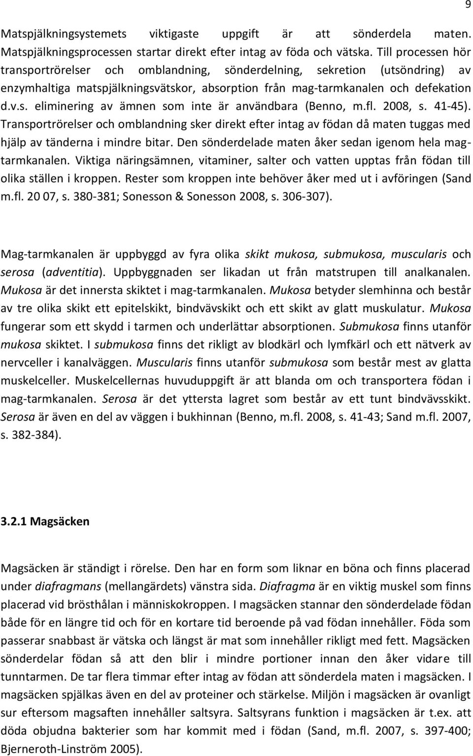 fl. 2008, s. 41-45). Transportrörelser och omblandning sker direkt efter intag av födan då maten tuggas med hjälp av tänderna i mindre bitar.