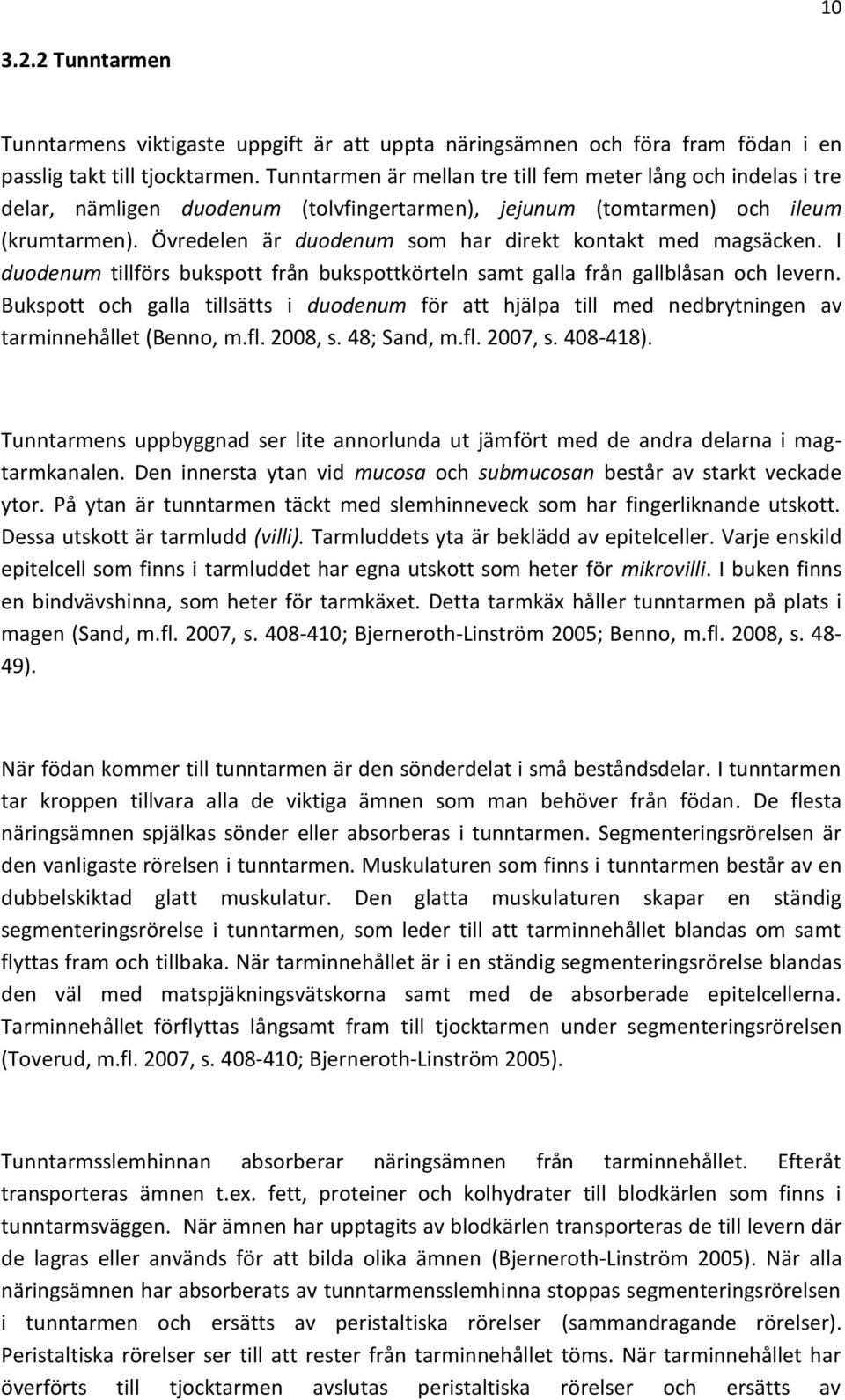 Övredelen är duodenum som har direkt kontakt med magsäcken. I duodenum tillförs bukspott från bukspottkörteln samt galla från gallblåsan och levern.