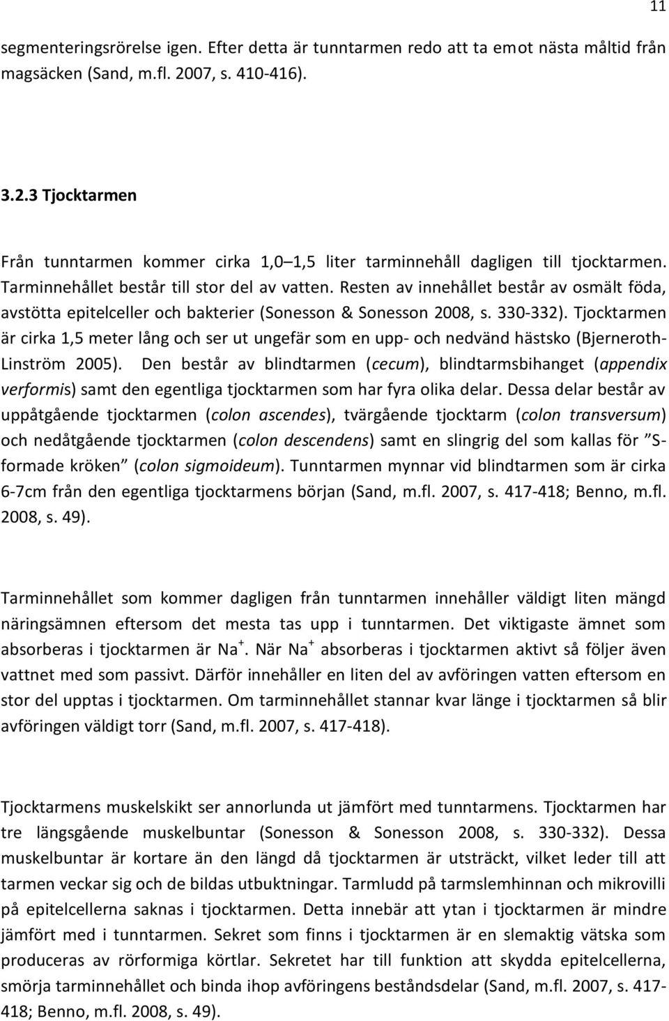 Resten av innehållet består av osmält föda, avstötta epitelceller och bakterier (Sonesson & Sonesson 2008, s. 330-332).