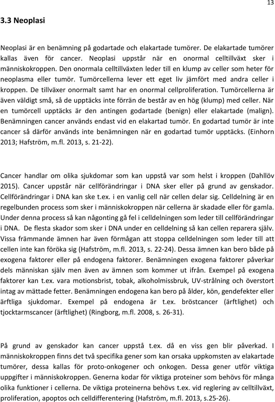 De tillväxer onormalt samt har en onormal cellproliferation. Tumörcellerna är även väldigt små, så de upptäcks inte förrän de består av en hög (klump) med celler.