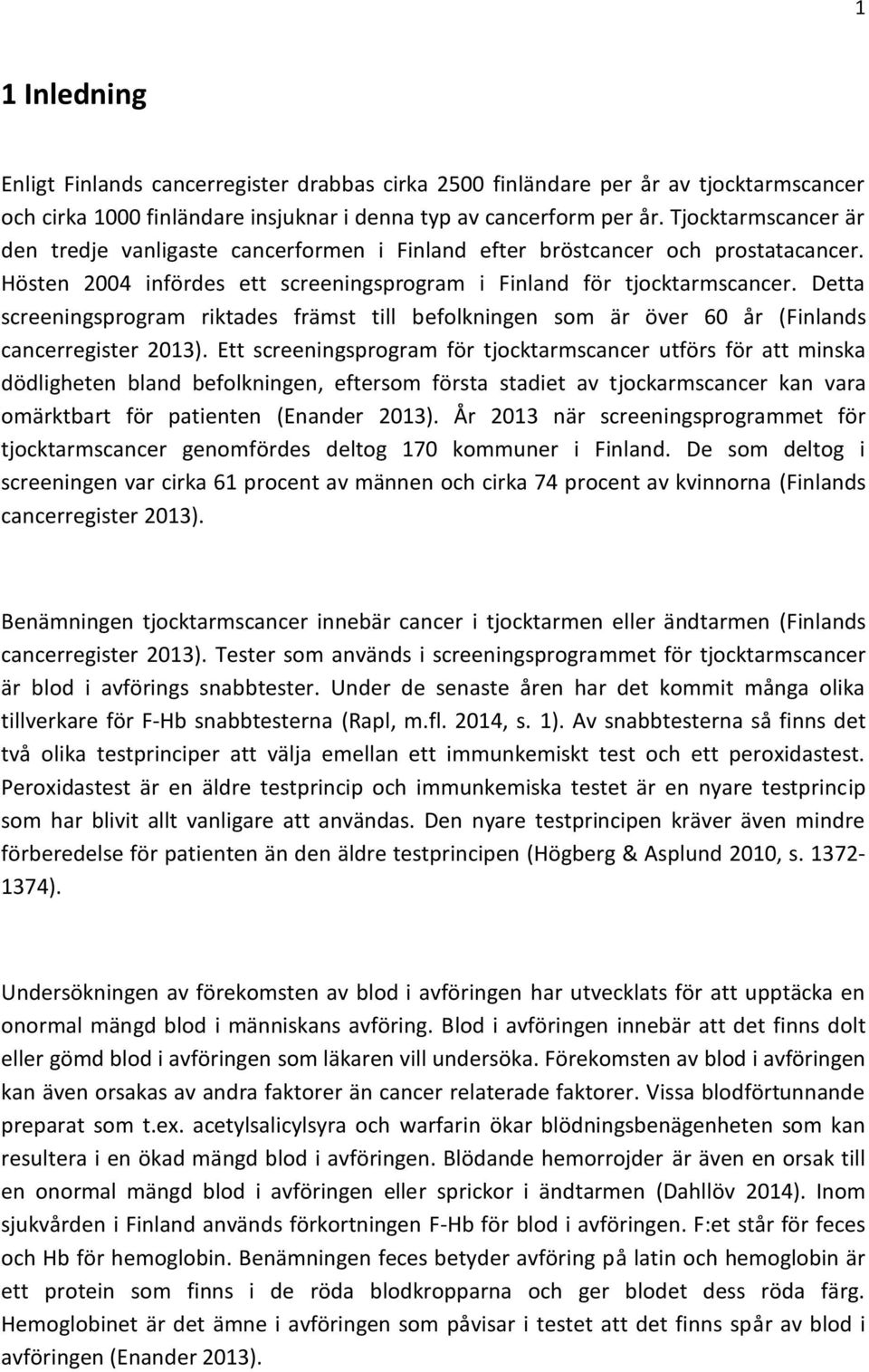 Detta screeningsprogram riktades främst till befolkningen som är över 60 år (Finlands cancerregister 2013).