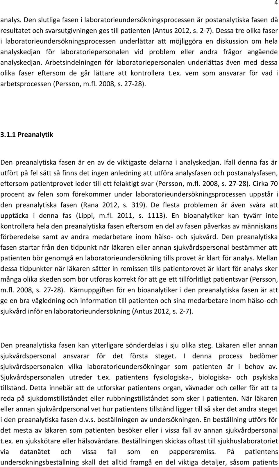 Arbetsindelningen för laboratoriepersonalen underlättas även med dessa olika faser eftersom de går lättare att kontrollera t.ex. vem som ansvarar för vad i arbetsprocessen (Persson, m.fl. 2008, s.