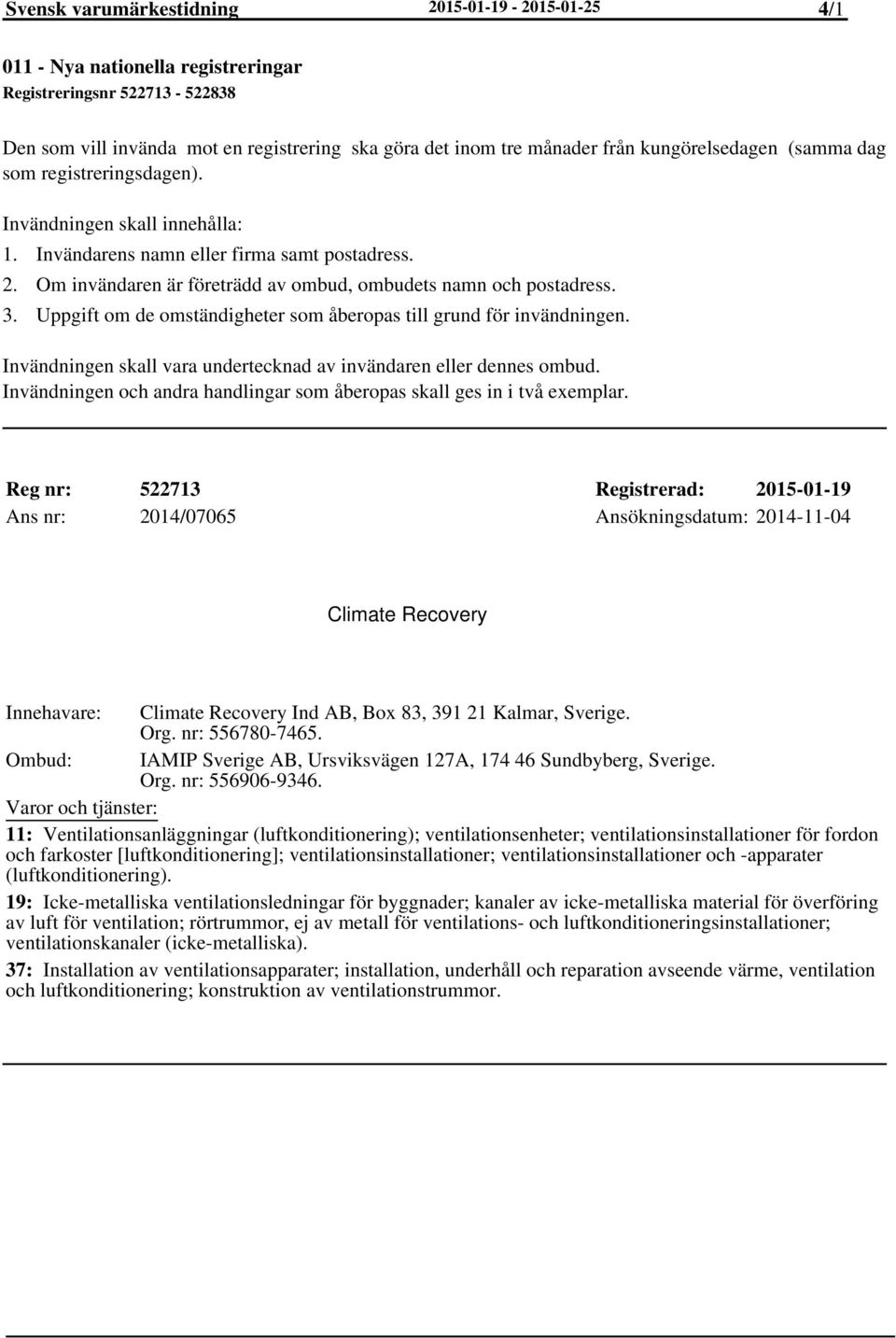 Om invändaren är företrädd av ombud, ombudets namn och postadress. Uppgift om de omständigheter som åberopas till grund för invändningen.