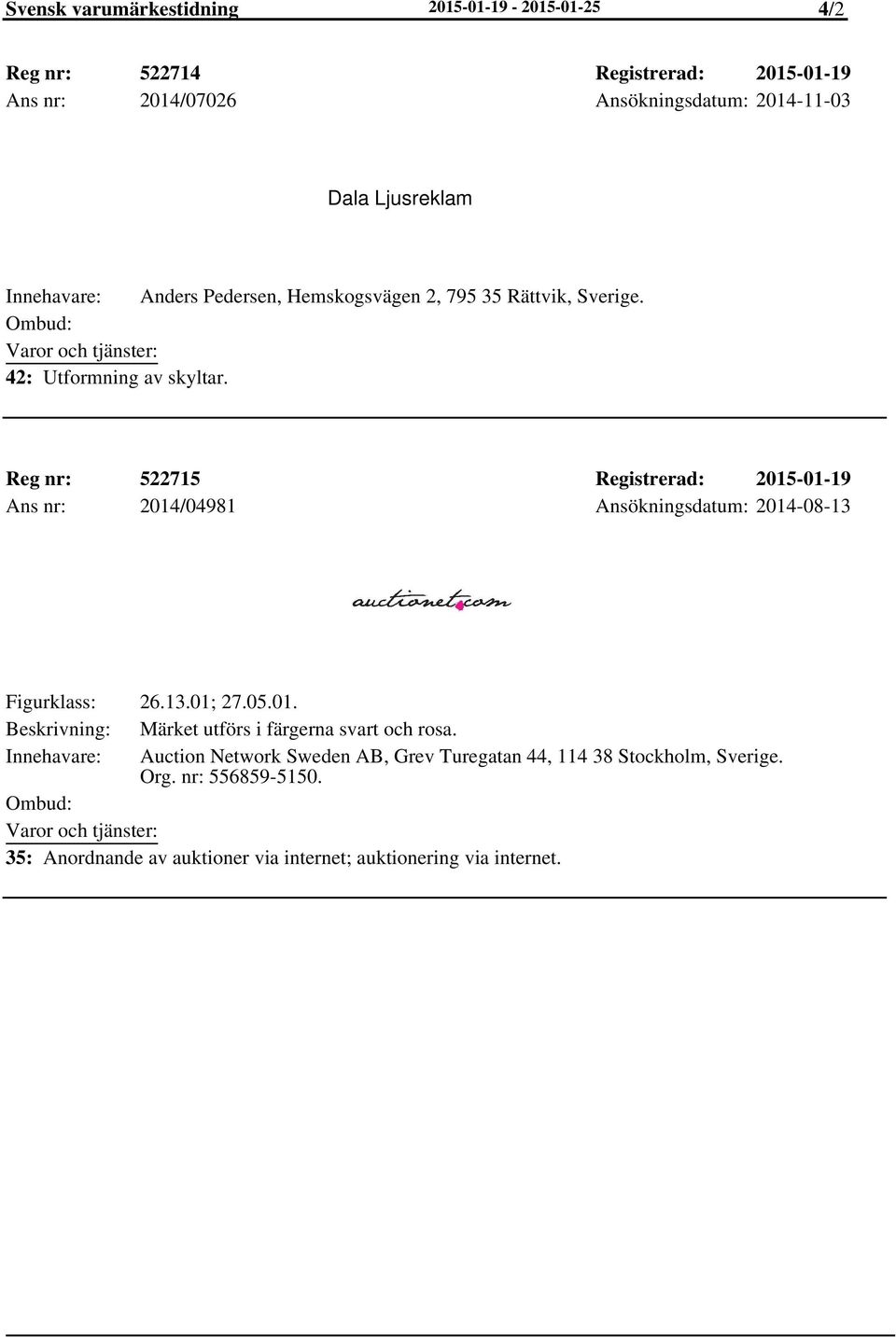 Reg nr: 522715 Registrerad: 2015-01-19 Ans nr: 2014/04981 Ansökningsdatum: 2014-08-13 Figurklass: 26.13.01; 27.05.01. Beskrivning: Märket utförs i färgerna svart och rosa.