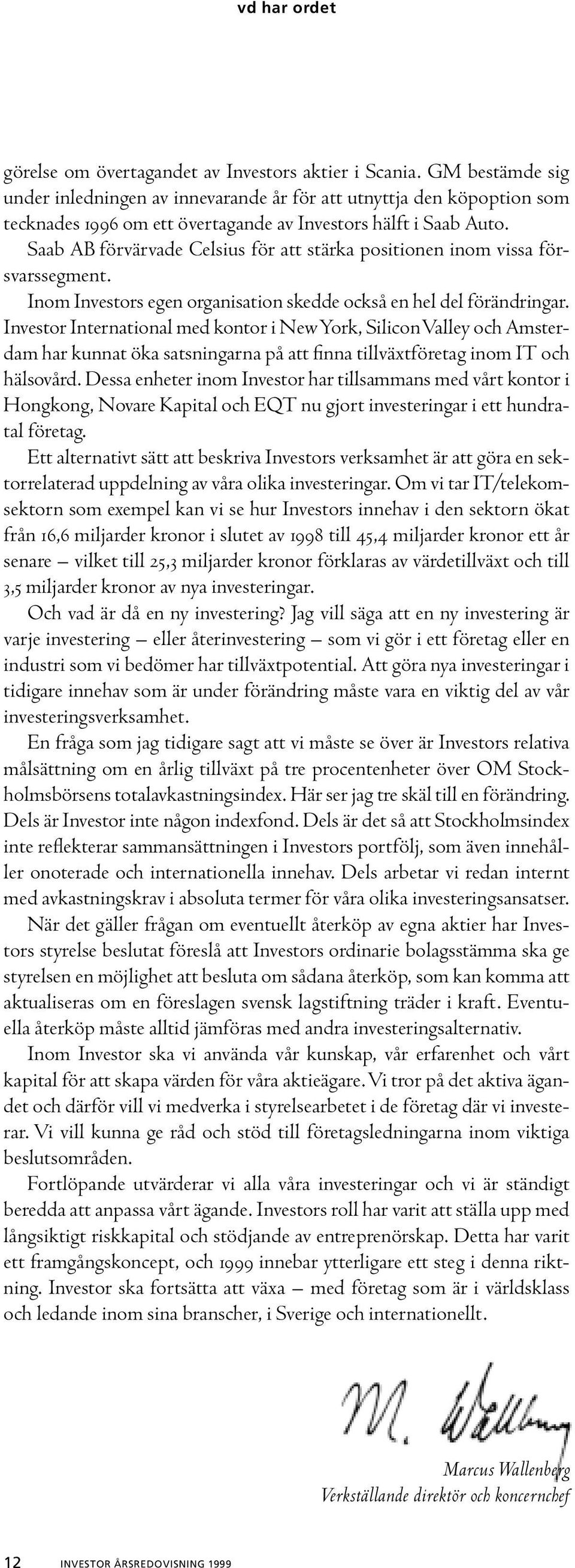 Saab AB förvärvade Celsius för att stärka positionen inom vissa försvarssegment. Inom Investors egen organisation skedde också en hel del förändringar.