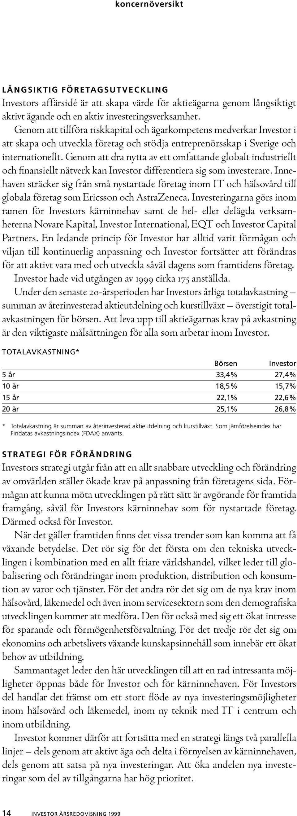 Genom att dra nytta av ett omfattande globalt industriellt och finansiellt nätverk kan Investor differentiera sig som investerare.