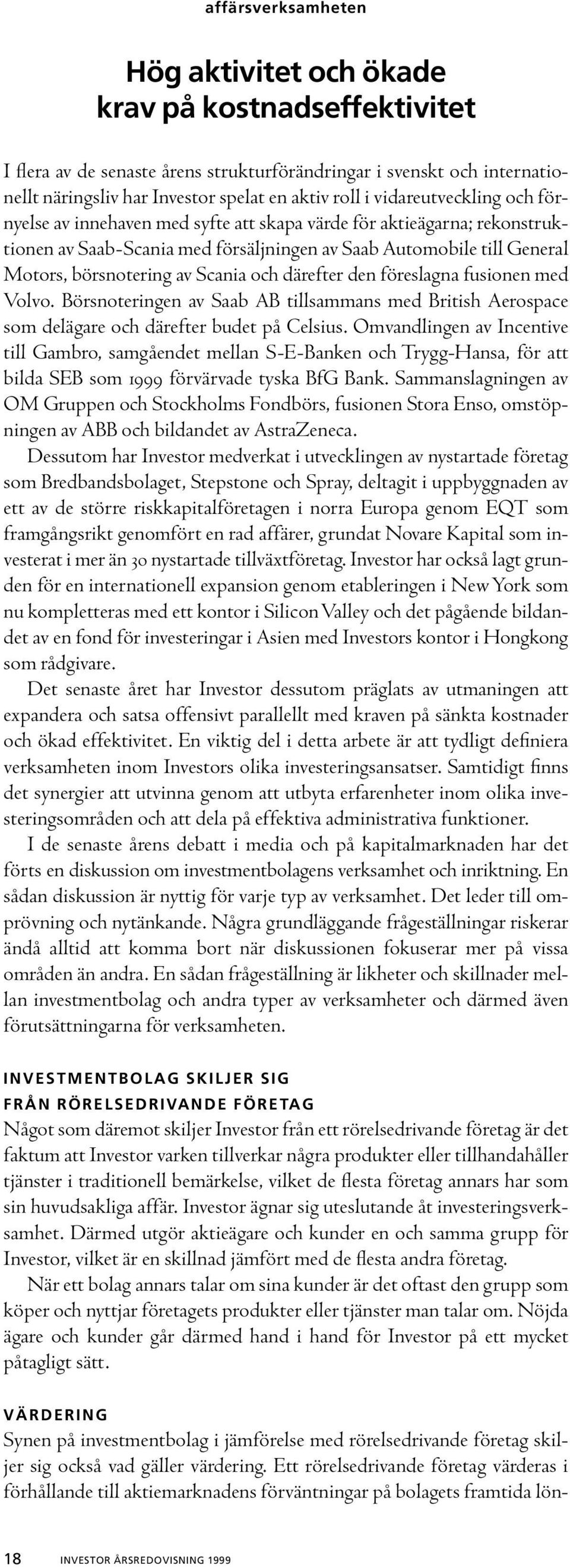 och därefter den föreslagna fusionen med Volvo. Börsnoteringen av Saab AB tillsammans med British Aerospace som delägare och därefter budet på Celsius.