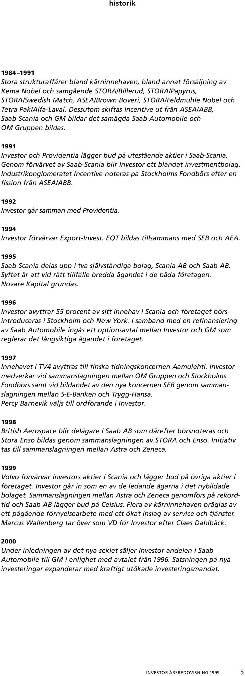 1991 Investor och Providentia lägger bud på utestående aktier i Saab-Scania. Genom förvärvet av Saab-Scania blir Investor ett blandat investmentbolag.