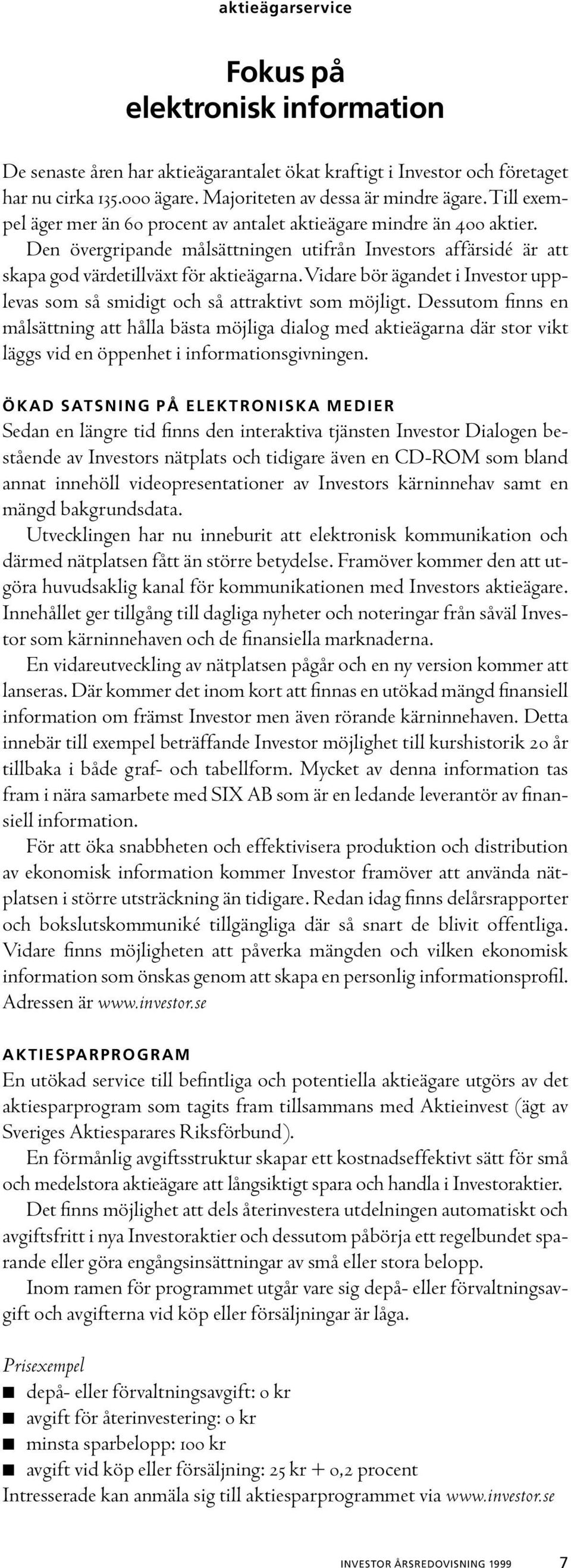 Vidare bör ägandet i Investor upplevas som så smidigt och så attraktivt som möjligt.